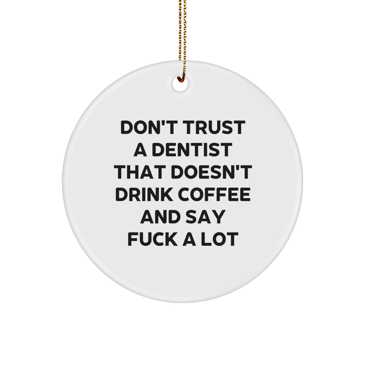 Funny Dentist Gifts from Men for Christmas Unique Circle Ornament Don't Trust A Dentist That Doesn't Drink Coffee And Say F--k A Lot - Image 1