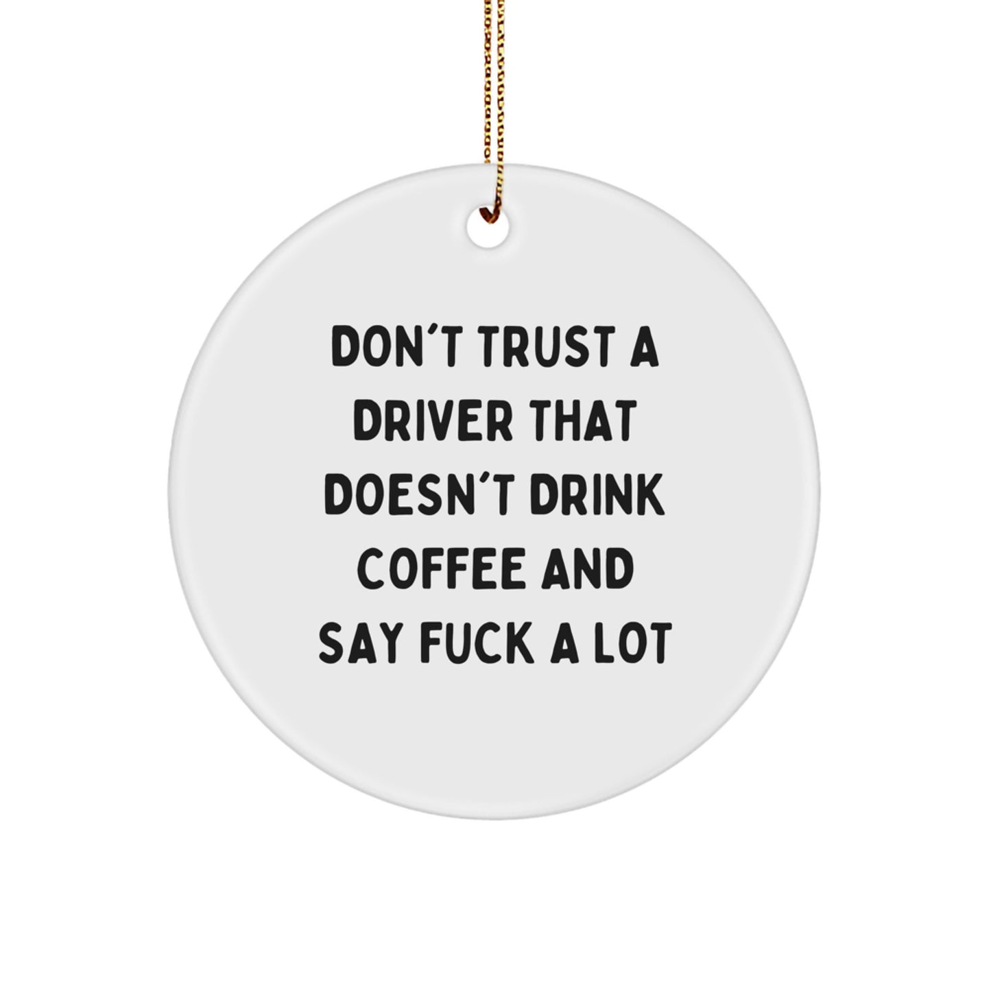 Funny Driver Gifts, Circle Ornament Quotes, Christmas Unique Presents for Drivers from Friends, Coworkers, Family - 'Don't Trust A Driver That Doesn't Drink Coffee' - Image 1