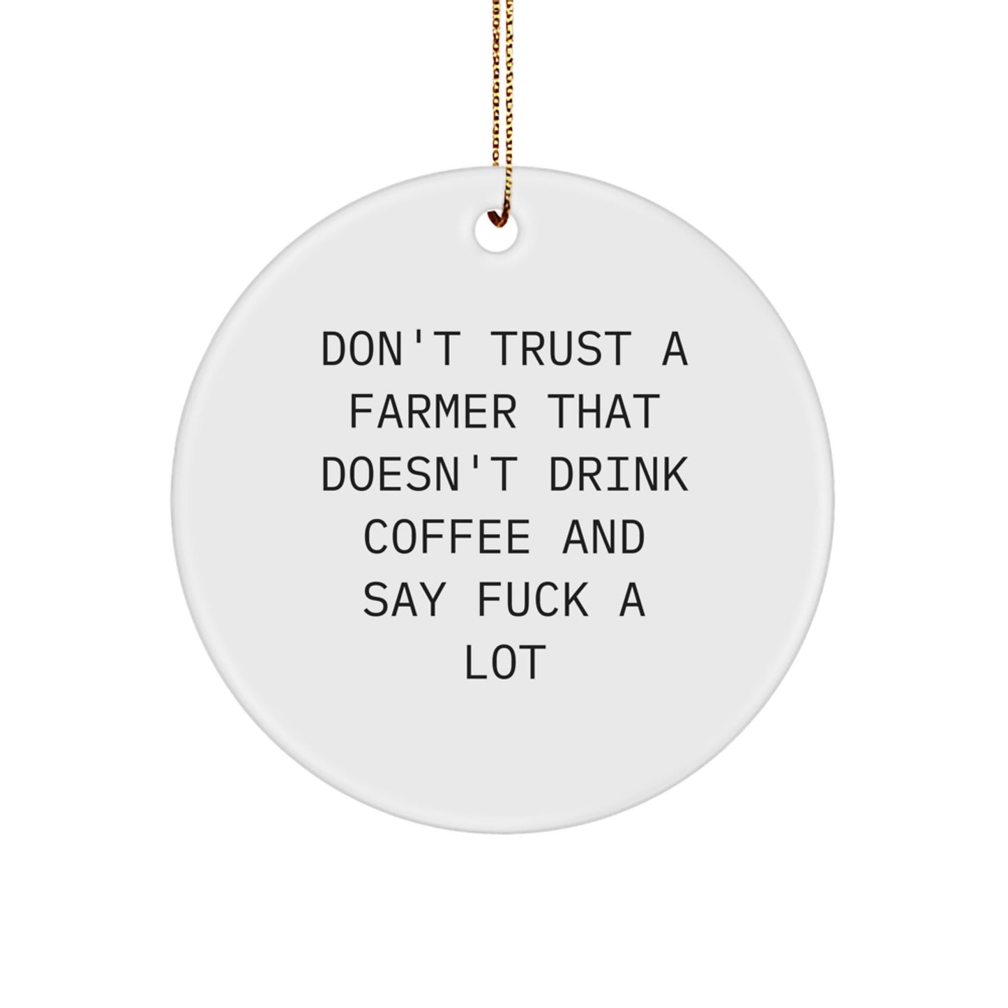 Funny Farmer Gifts from Men to Husband, Christmas Unique Circle Ornament Don't Trust A Farmer That Doesn't Drink Coffee Say F--k A Lot - Image 1