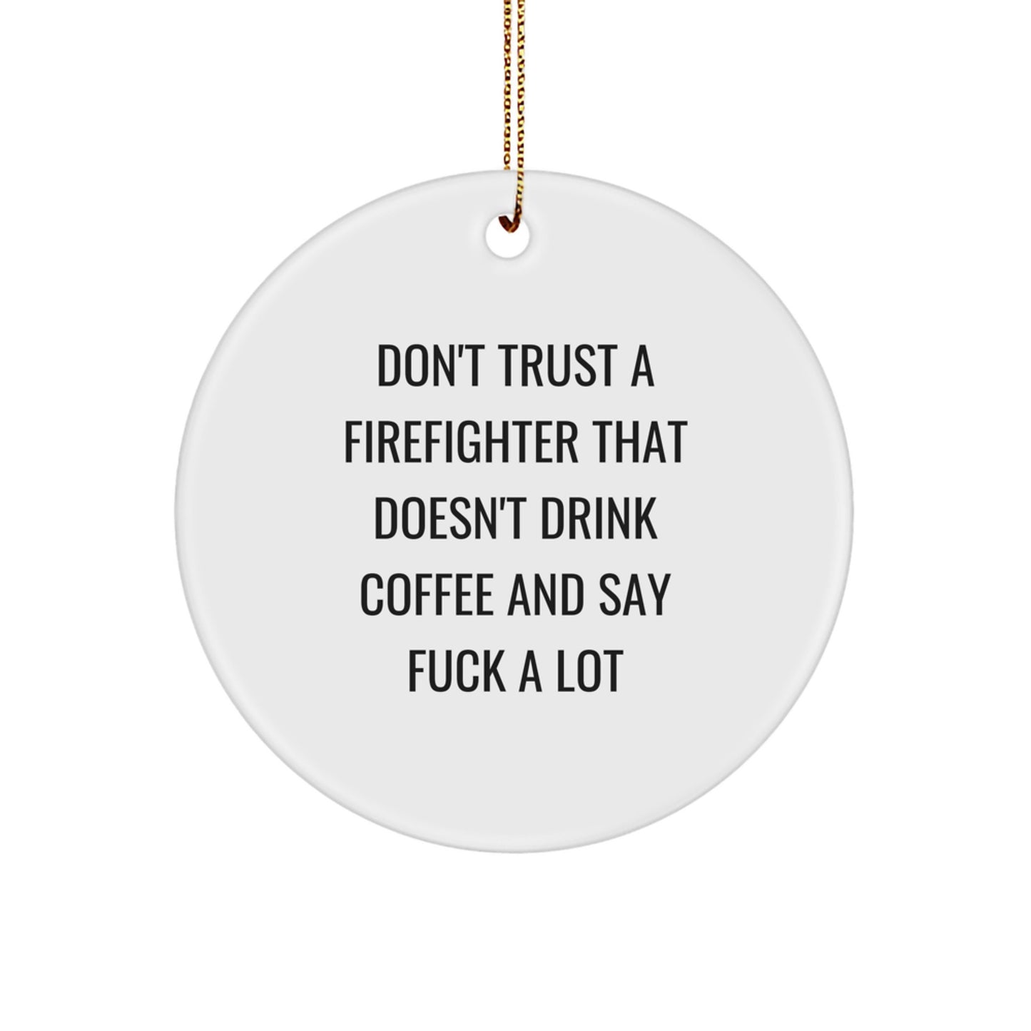 Funny Firefighter Gifts for Men, Don't Trust A Firefighter That Doesn't Drink Coffee And Say F--k A Lot Christmas Circle Ornament - Image 1