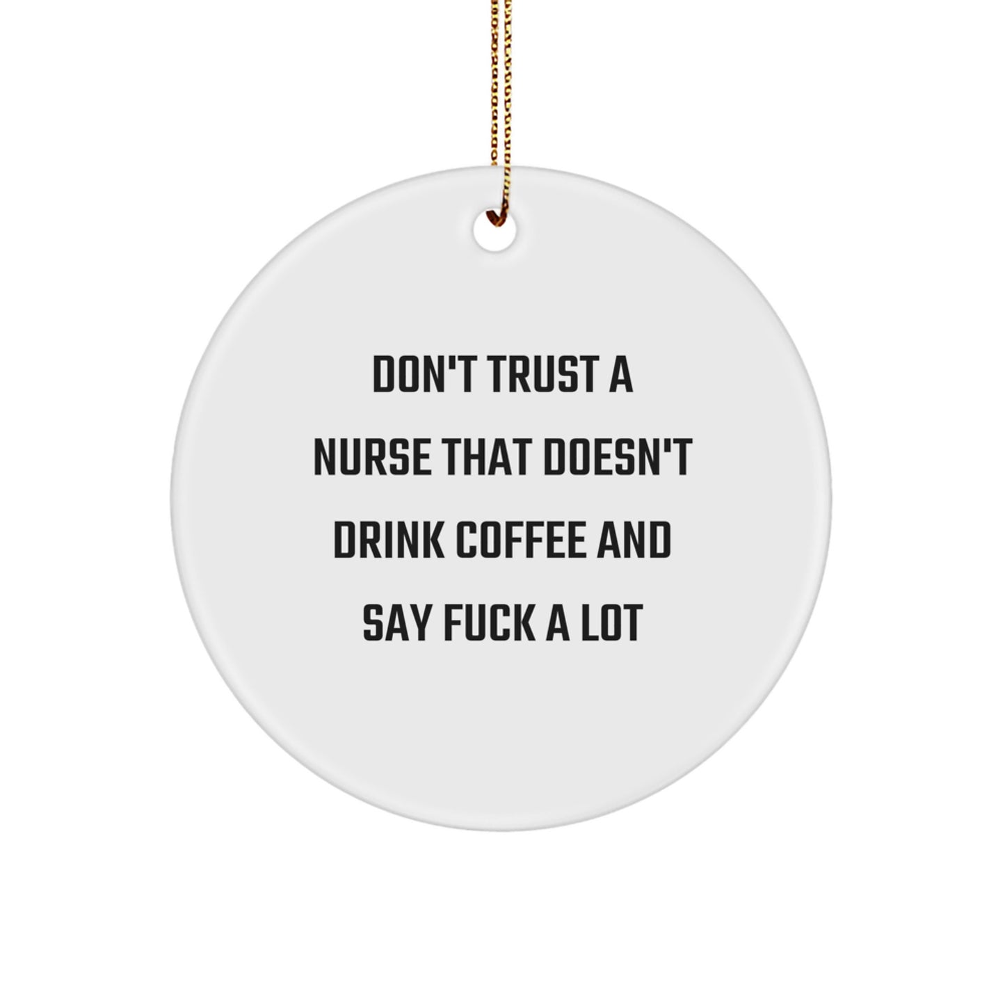 Funny Nurse Gift - 'Don't Trust A Nurse That Doesn't Drink Coffee And Say F--k A Lot' Circle Ornament, Christmas Unique Gifts from Friends for Nurse - Image 1