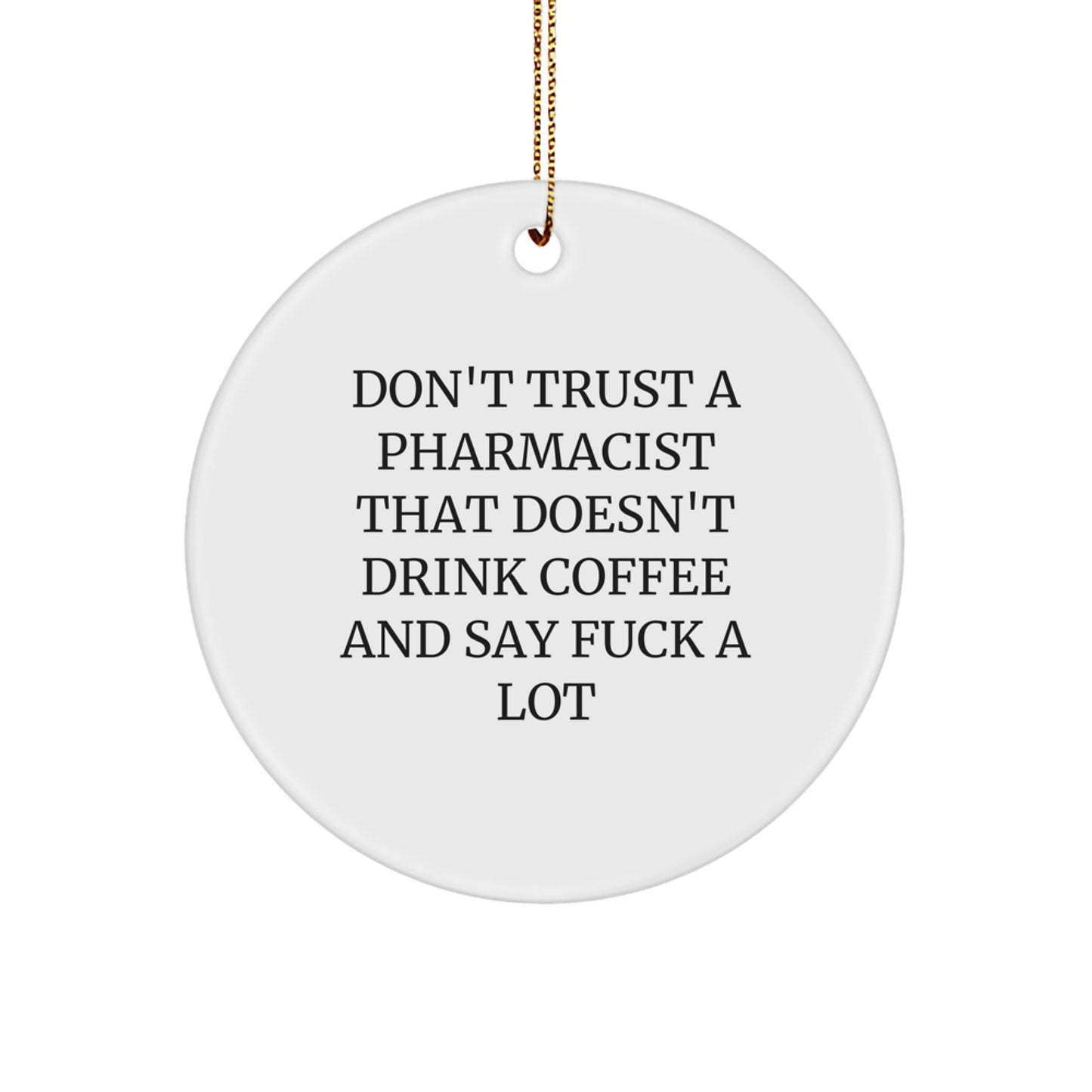 Funny Pharmacist Gifts from Friends for Men, White Circle Ornament, Don't Trust A 'Pharmacist' That Doesn't Drink Coffee and Say F--k A Lot Christmas Unique Decorations - Image 1