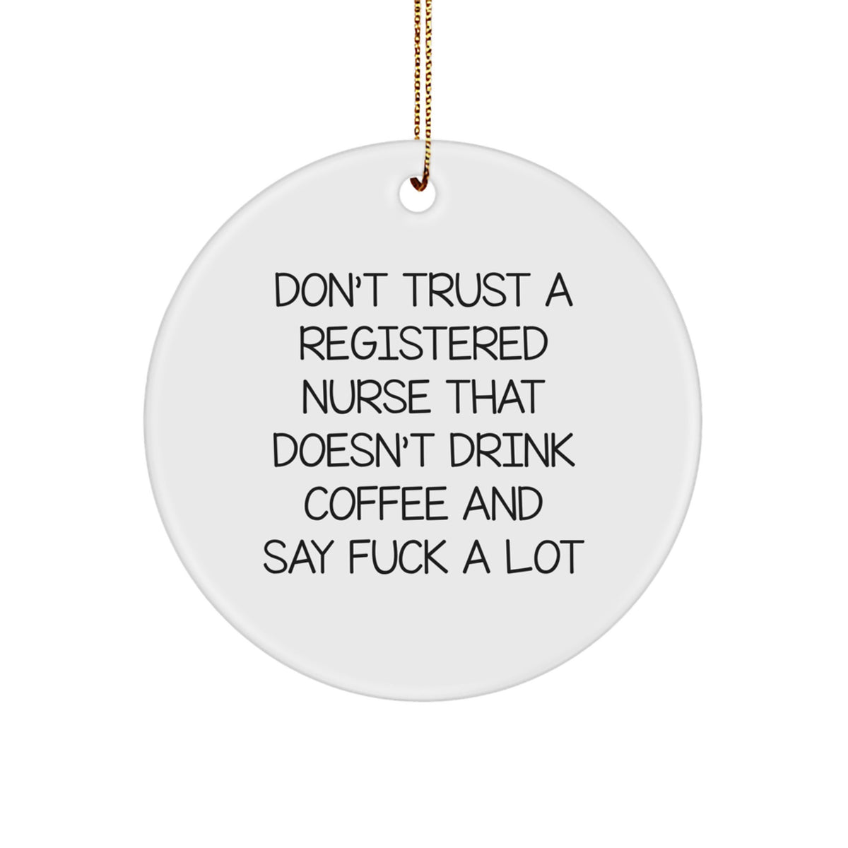 Funny Registered Nurse Gifts, Christmas Unique Gifts for Registered Nurses, 'Don't Trust A Registered Nurse That Doesn't Drink Coffee And Say F*** A Lot' Circle Ornament from Friends - Image 1