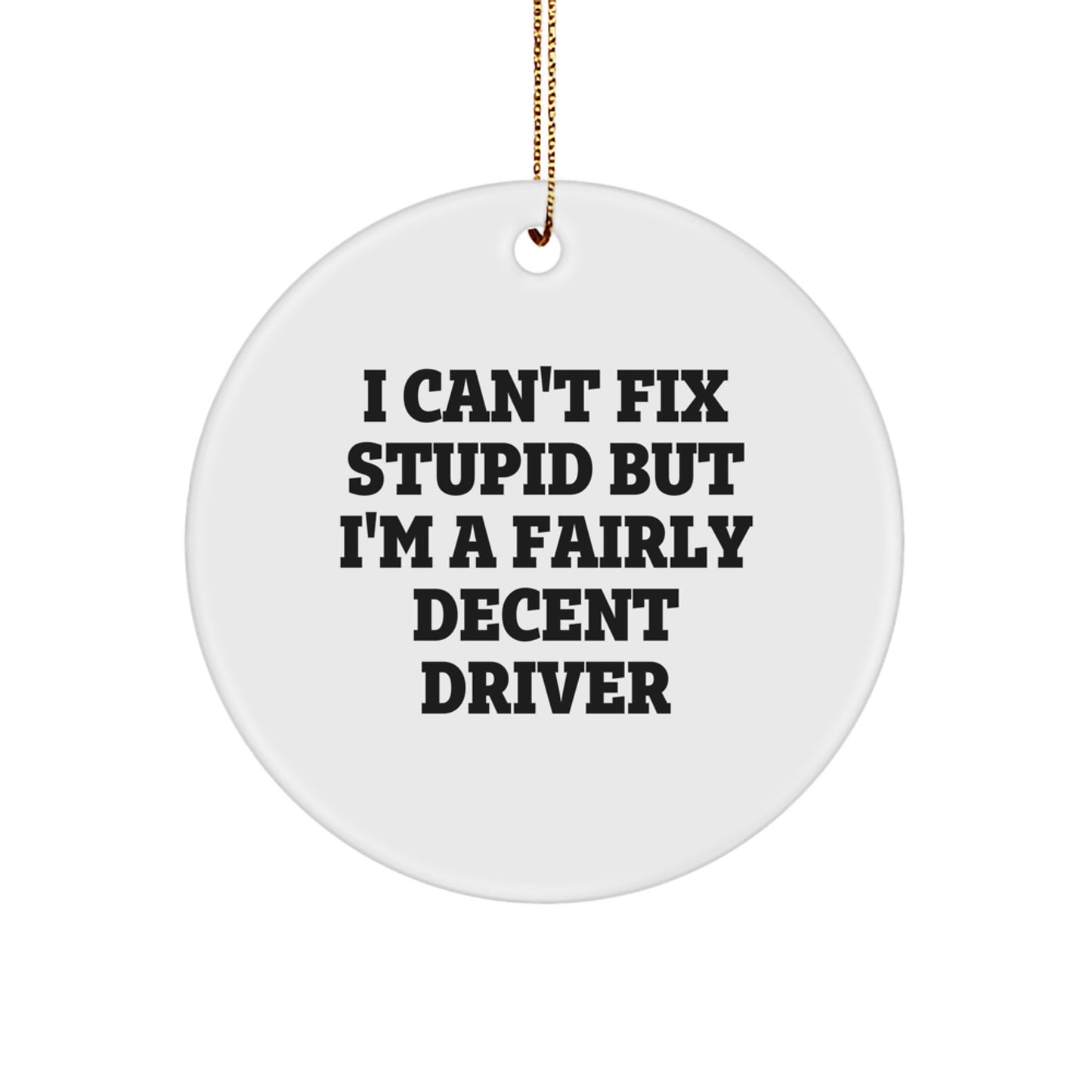 Funny Driver Gifts for Friends, I Can't Fix Stupid But I'm A Fairly Decent Driver, Christmas Decorations Circle Ornament - Image 1