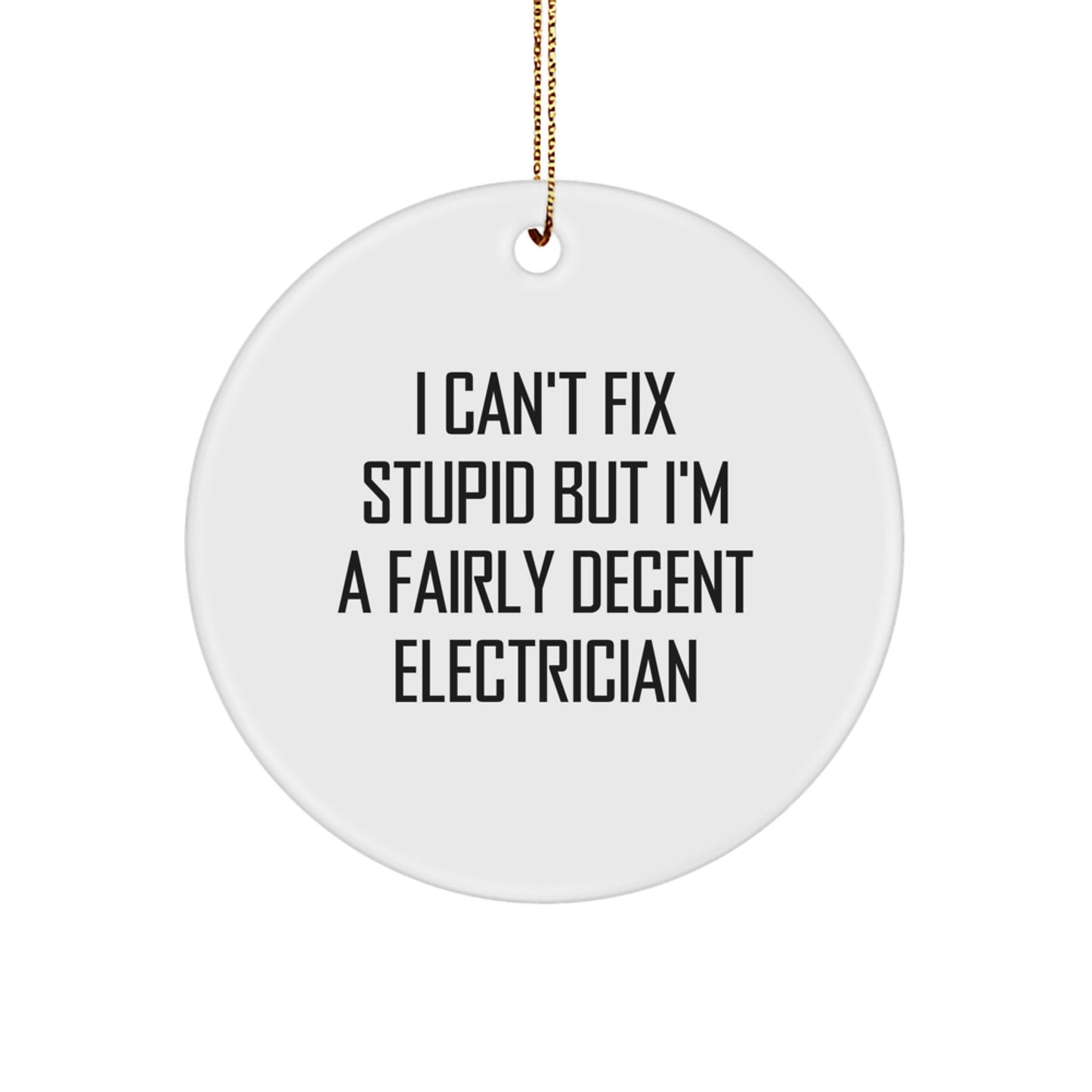 Funny Electrician Gifts from Friends, Christmas Unique Gifts for Electrician Men, 'I Can't Fix Stupid But I'm A Fairly Decent Electrician' Circle Ornament - Image 1