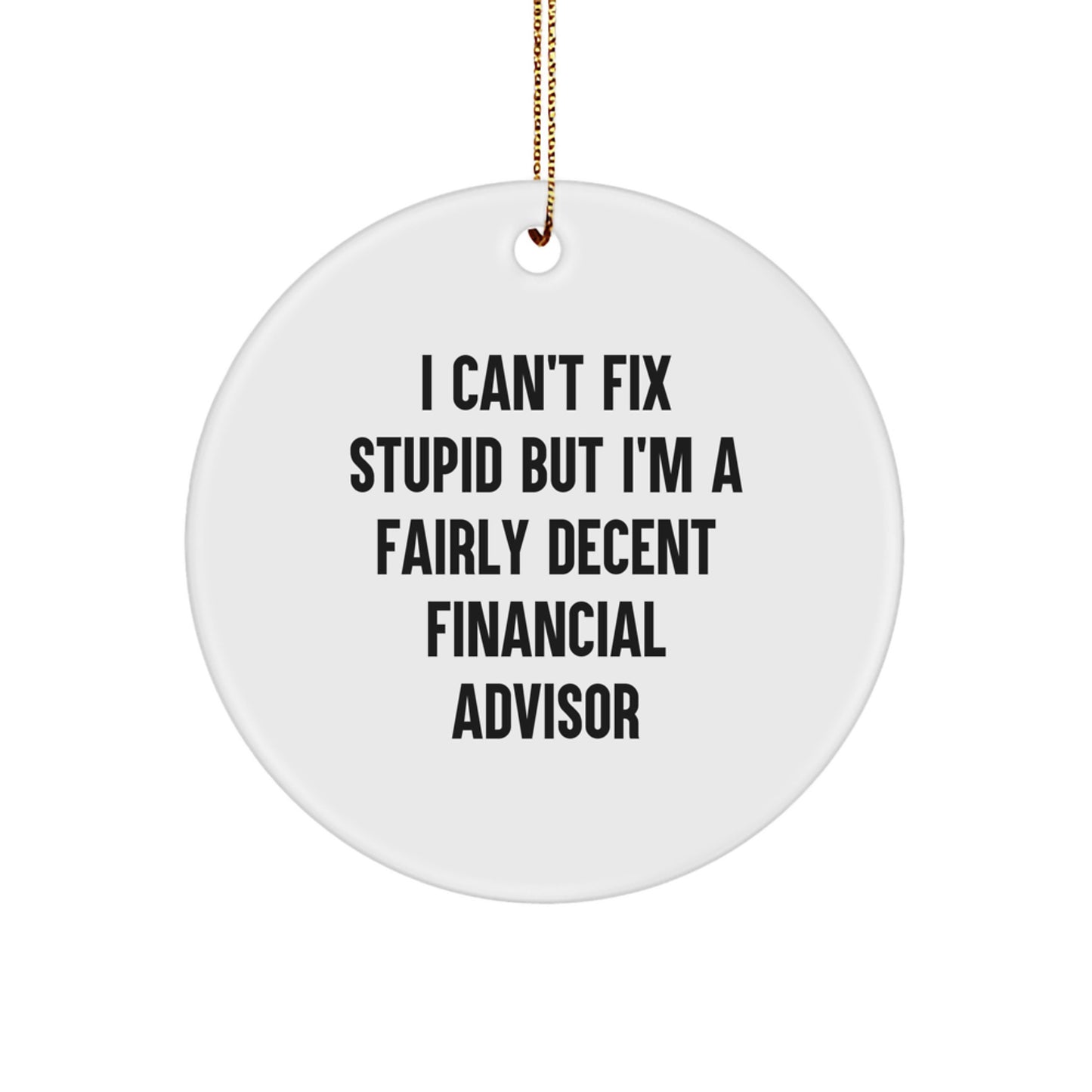 Funny Financial Advisor Gifts from Friends to Family - I Can't Fix Stupid Circle Ornament with Christmas Humor - Image 1