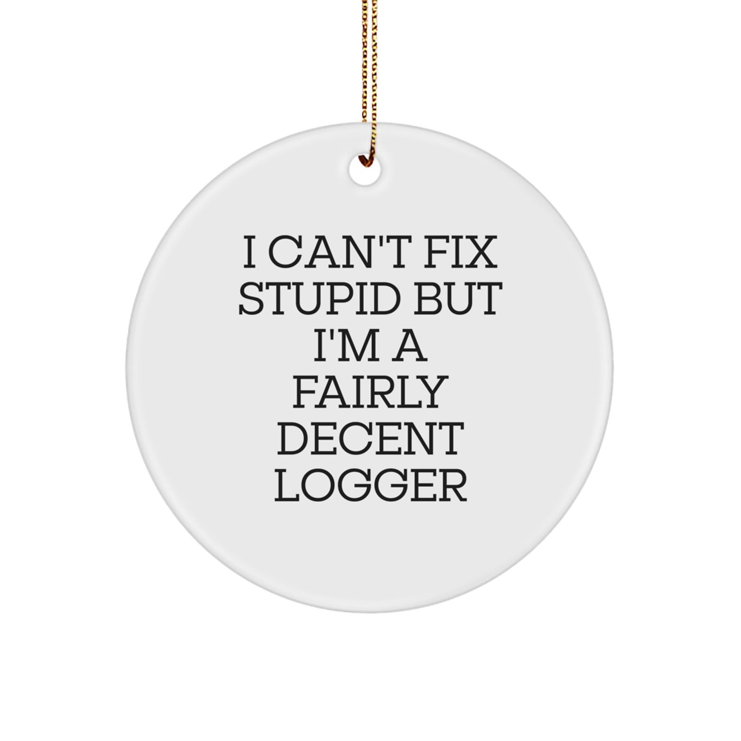 Funny Logger Gifts from Friends, Men, or Women - I Can't Fix Stupid But I'm A Fairly Decent Logger Christmas Circle Ornament, Logger Decorations for Men Women Friends Coworkers - Image 1