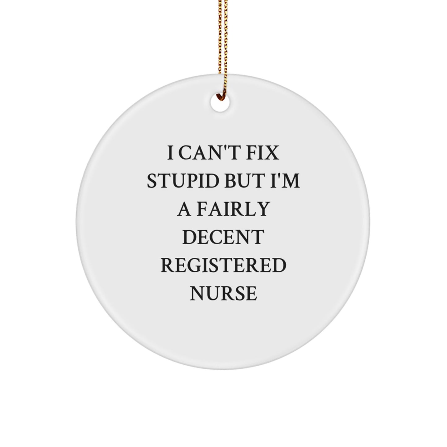 Funny Registered Nurse Gifts, Inspirational Christmas Ornament for Registered Nurses, I Can't Fix Stupid But I'm A Fairly Decent Registered Nurse Quote Decoration - Image 1