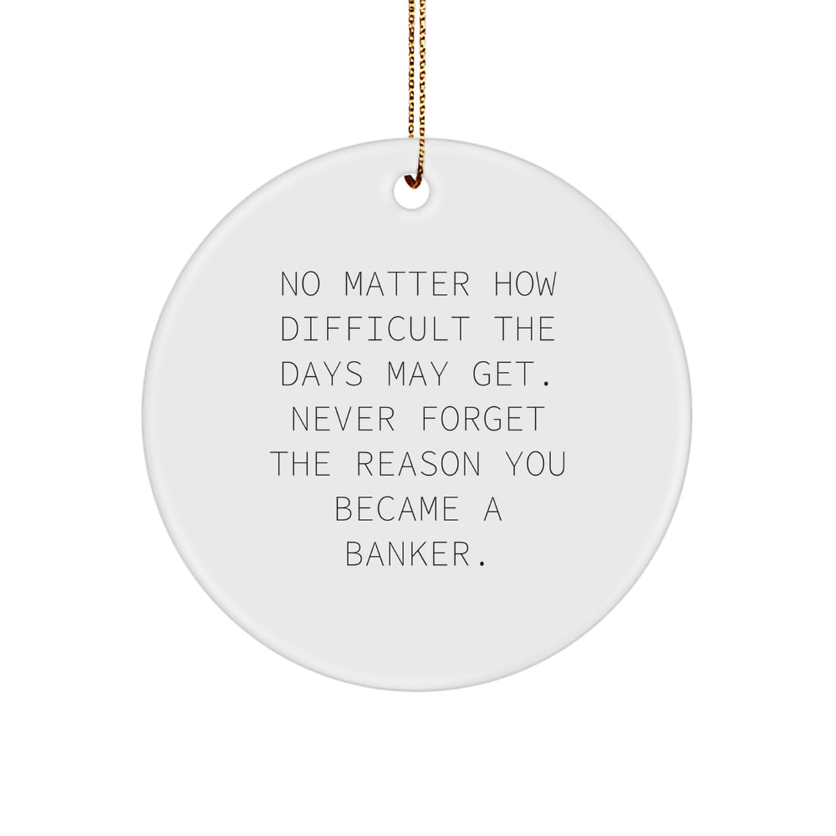 Funny Banker Gifts from Friends for Christmas Circle Ornament - Inspirational Quote Reminds You Never Forget the Reason You Became a Banker - Image 1