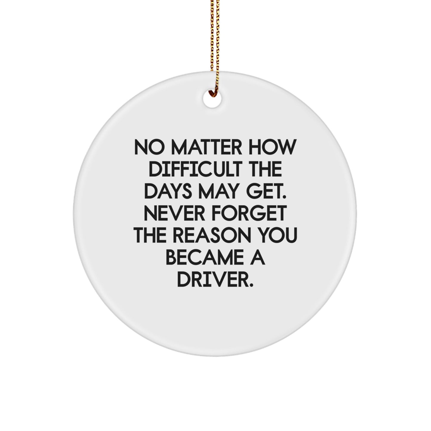 Funny Driver Gifts for Men, Inspirational Circle Ornament, Quote Says 'Never Forget The Reason You Became A Driver', Perfect Christmas Unique Gifts from Friends - Image 1