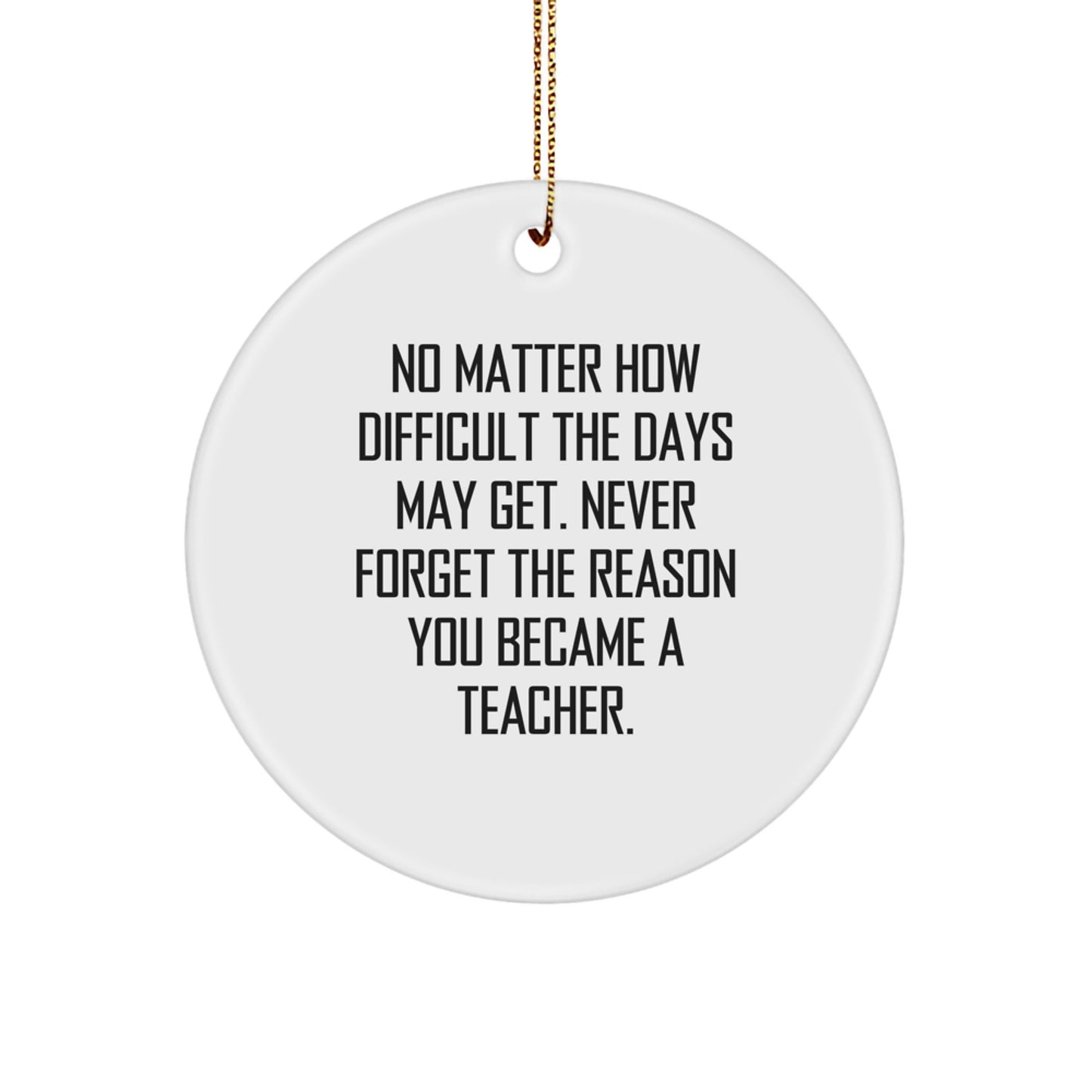 Funny Teacher Gifts from Men for Men - Inspirational Christmas Unique Circle Ornament, Never Forget Reason You Became a Teacher - Image 1