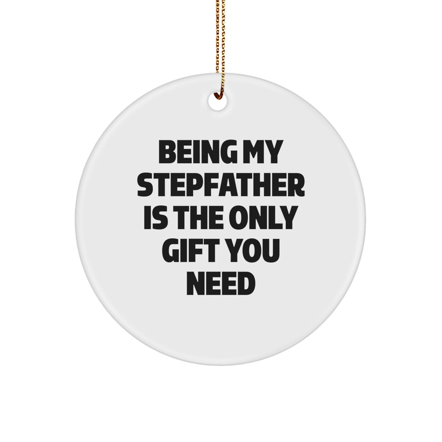 Funny Stepfather Gifts, Being My Stepfather Is The Only Gift You Need, Christmas Unique Circle Ornament, Gifts from Family to Stepfather - Image 1