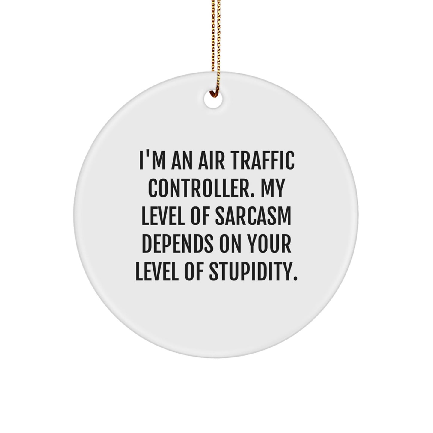 Funny Air Traffic Controller Gifts from Friends for Christmas Unique Circle Ornaments - I'm an Air Traffic Controller My Level of Sarcasm Depends on Your Level of Stupidity - Image 1