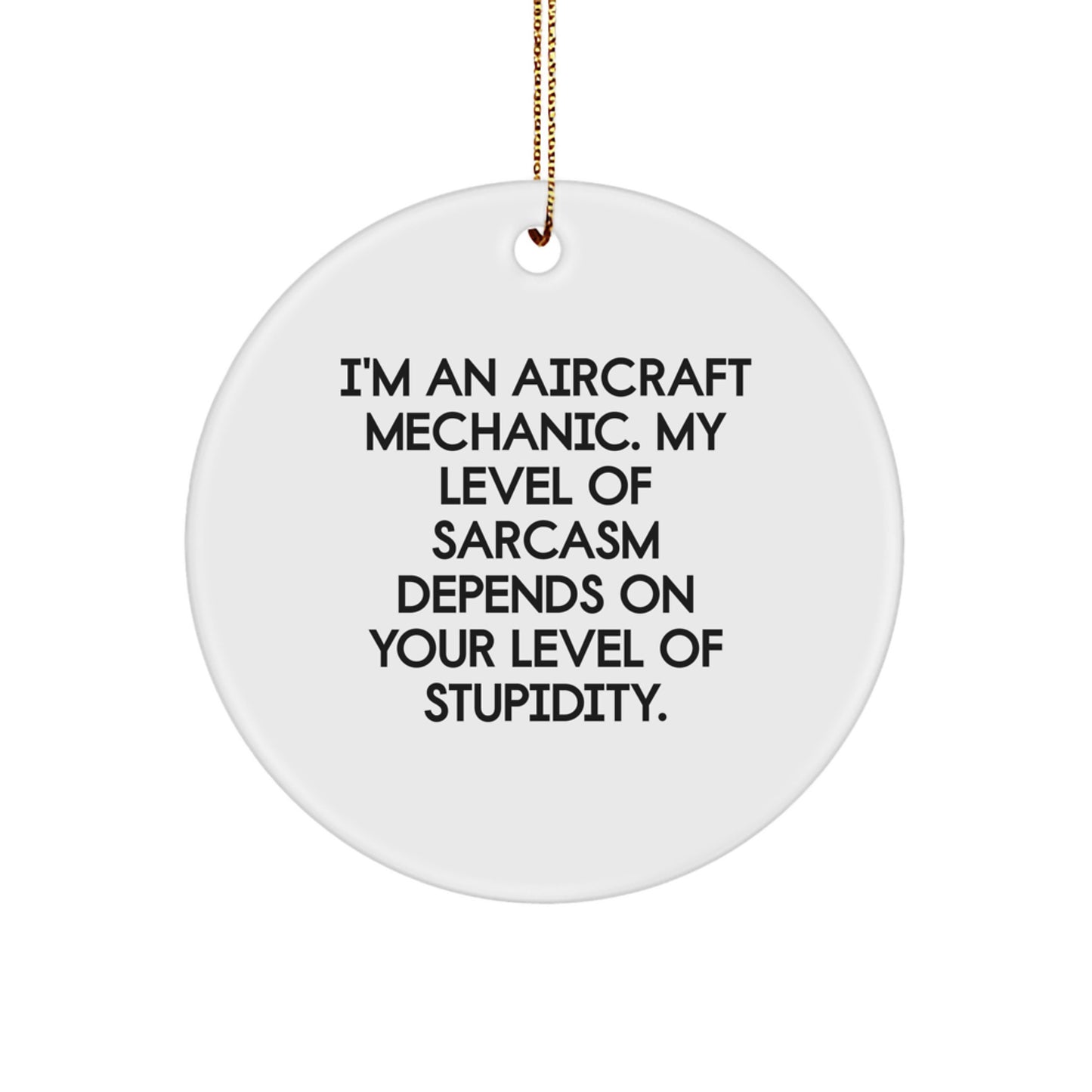 Aircraft Mechanic Gifts, Funny Circle Ornament, Gifts from Men, Gifts for Friends - 'I'm An Aircraft Mechanic. My Level Of Sarcasm Depends On Your Level Of Stupidity.' Christmas Unique Gifts - Image 1