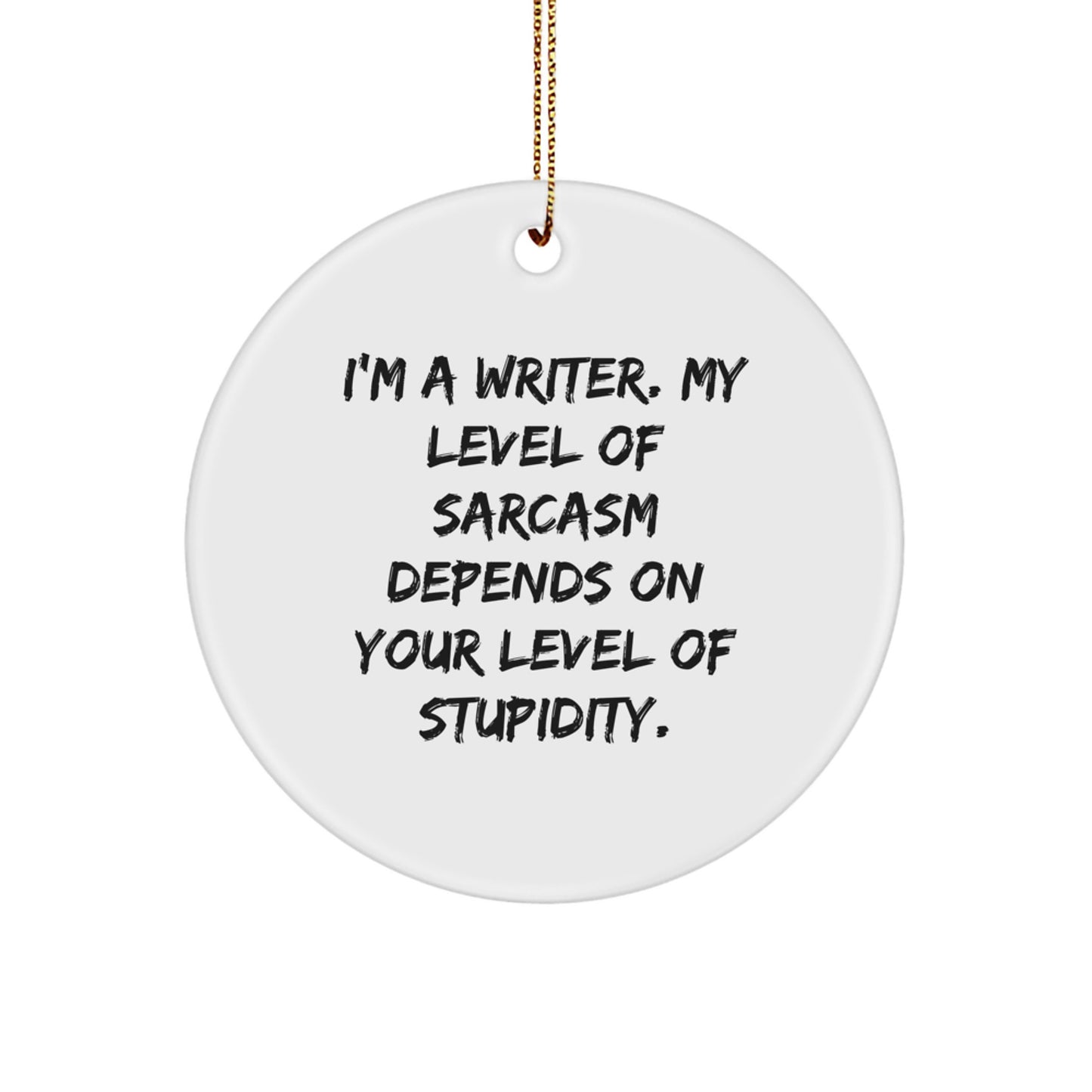 Funny Writer Gifts from Friends for Writers - Circle Ornament - Christmas Unique Decorations - Writer Quote - I'm A Writer, My Sarcasm Depends On Your Level Of Stupidity - White Circle Shaped - Image 1