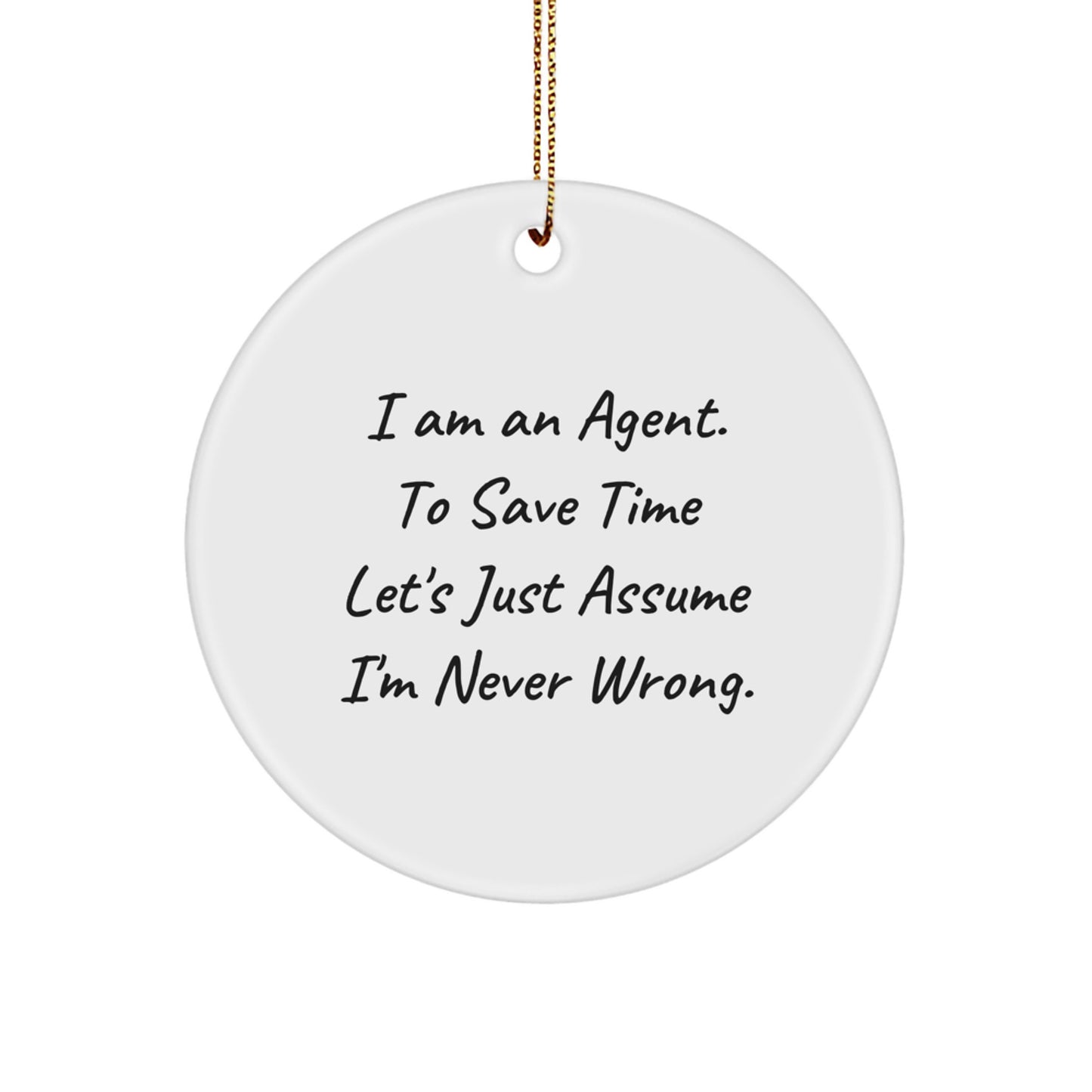 Fun Agent Circle Ornament, 'I Am An Agent. To Save Time Let's Just Assume I'm Never Wrong.' - Image 1