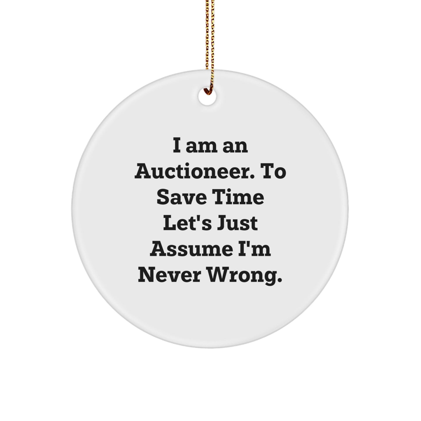 Funny Auctioneer Gifts from Friends for Men, 'I Am An Auctioneer. To Save Time Let's Just Assume I'm Never Wrong.' Circle Ornament for Christmas Unique Gifts - Image 1