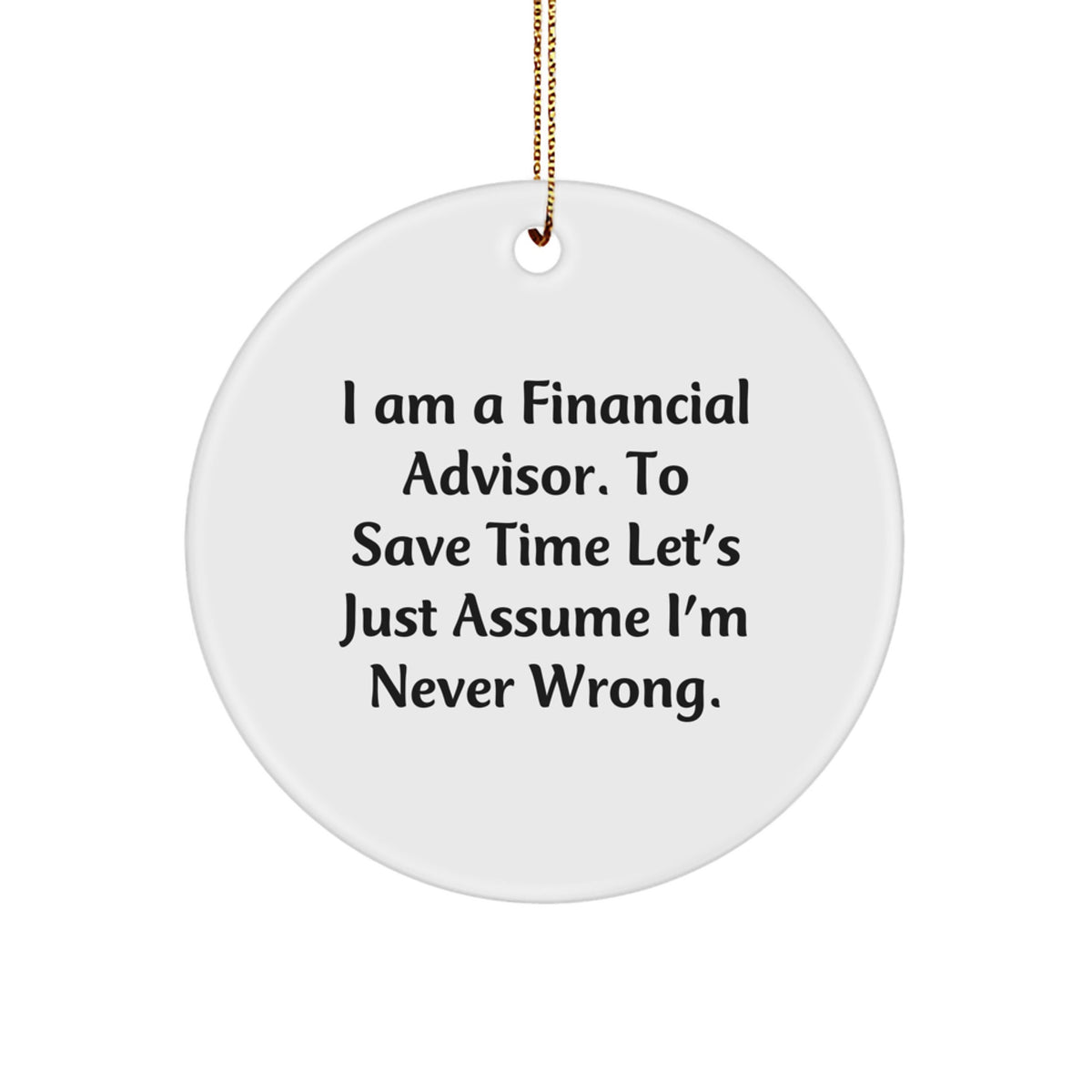 Funny Financial Advisor Gifts from Friends for Men - 'I'm Never Wrong' Circle Ornament with Gold Cord, Christmas Unique Gifts - Image 1