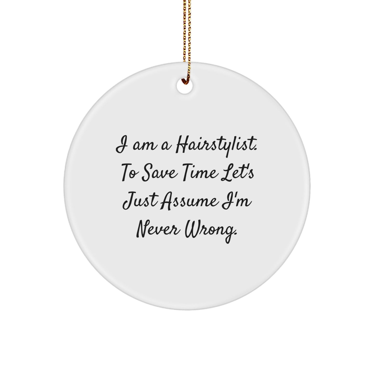 Funny Hairstylist Christmas Unique Gifts from Family - Circle Ornament with 'I Am A Hairstylist. To Save Time Let's Just Assume I'm Never Wrong.' Quote - Image 1
