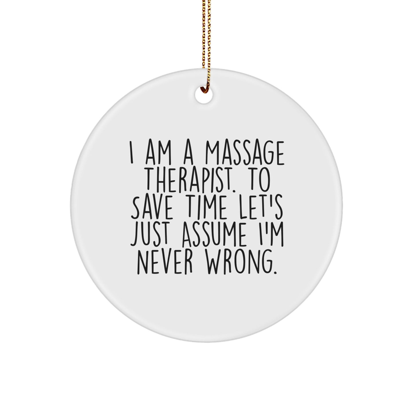 Funny Massage Therapist Gifts from Men to Women, Circle Ornament for Massage Therapist, I Am A Massage Therapist. To Save Time Let's Just Assume I'm Never Wrong. Christmas Unique Gifts - Image 1