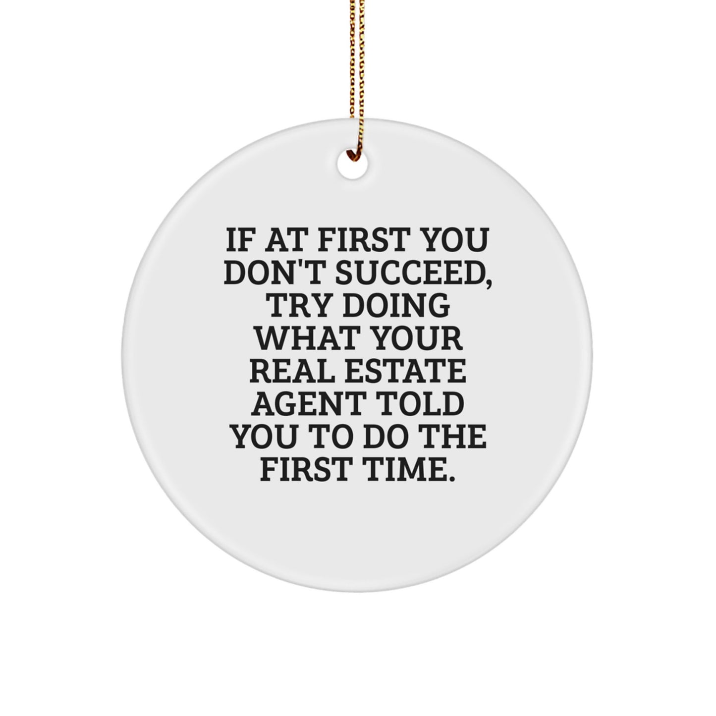 Funny Real Estate Agent Gift, 'If At First You Don't Succeed, Try Doing What Your Real Estate Agent Told You To Do The First Time.' Circle Ornament for Christmas Unique Gifts from Friends - Image 1