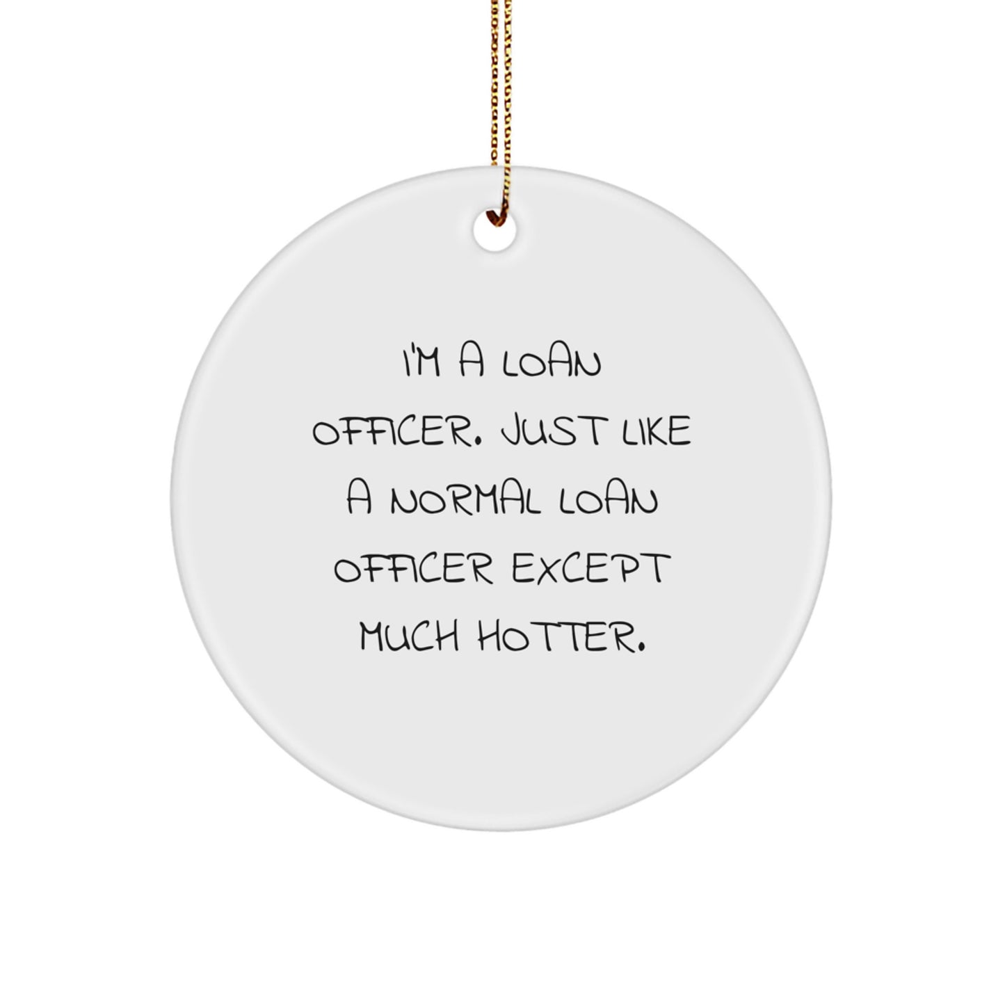 Funny Loan Officer Gifts from Friends, Circle Ornament for Men Gift Ideas, I'm A Loan Officer Except Much Hotter Christmas Unique - Image 1