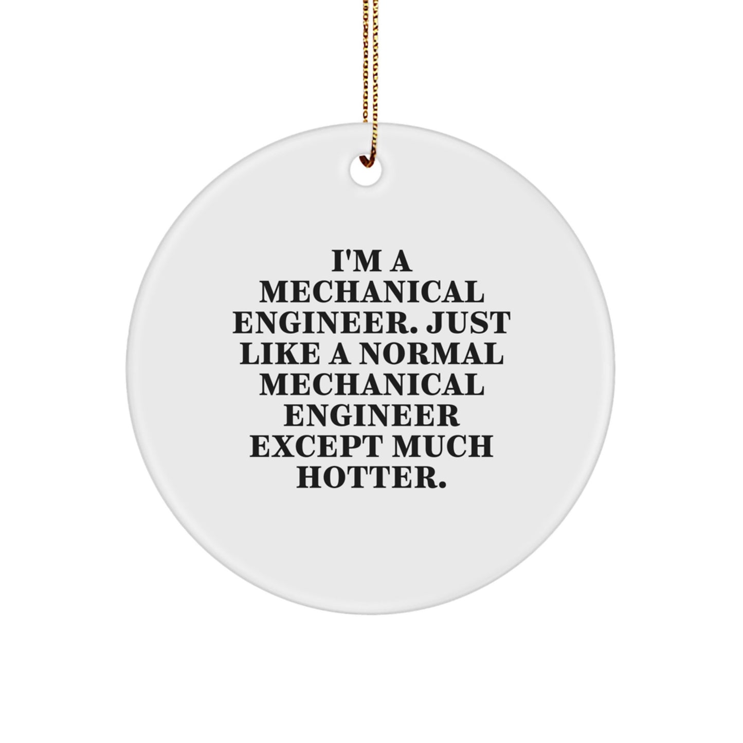 Funny Mechanical Engineer Circle Ornaments, Gifts from Friends for Men, Unique Christmas Unique Gifts, 'I'm A Mechanical Engineer. Just Like A Normal Mechanical Engineer Except Much Hotter.' - Image 1
