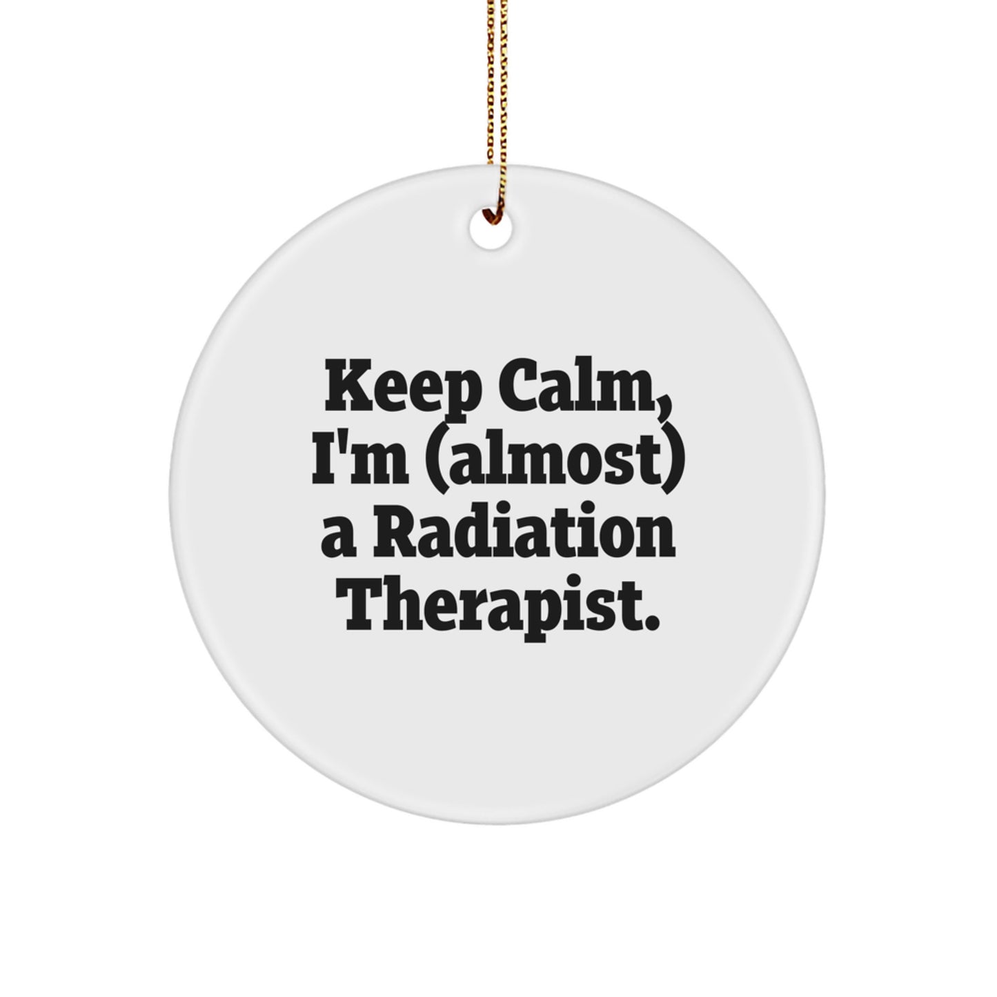 Funny Radiation Therapist Gifts from Friends to Coworkers, Keep Calm I'm (almost) A Radiation Therapist. Circle Ornament for Christmas Unique - Image 1