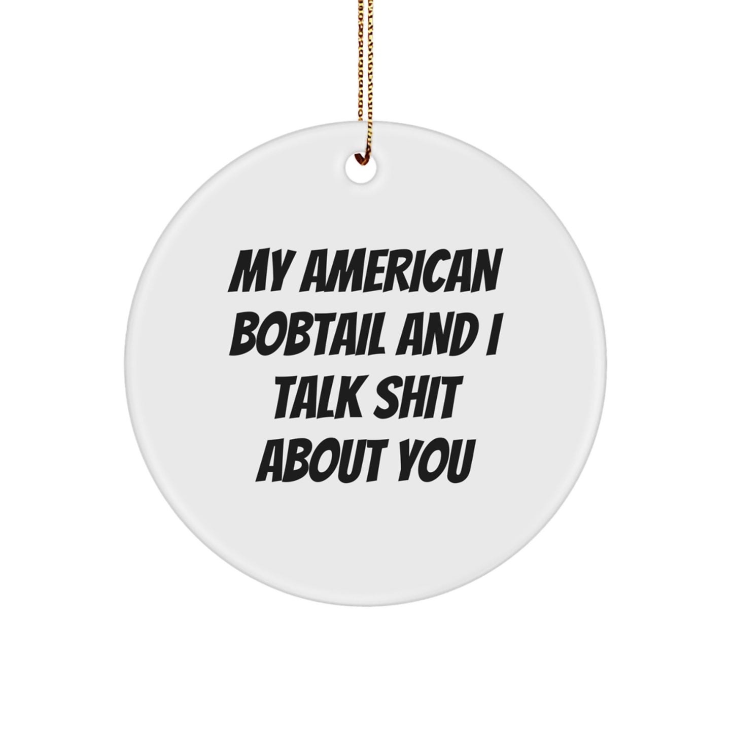 American Bobtail Cat Gifts for Friends - Funny Circle Ornament, 'My American Bobtail And I Talk Shit About You' Quote, Christmas Unique Gifts from Friends to Family - Image 1
