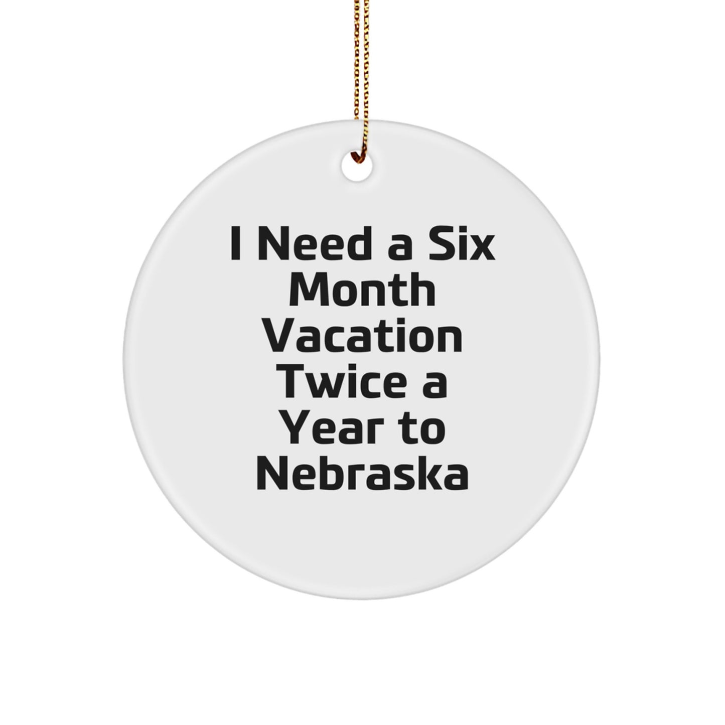 Gifts from Friends and Family for Nebraska Enthusiasts - 'I Need A Six Month Vacation Twice A Year To Nebraska' Funny Circle Ornament, White - Christmas Unique Decorations - Image 1