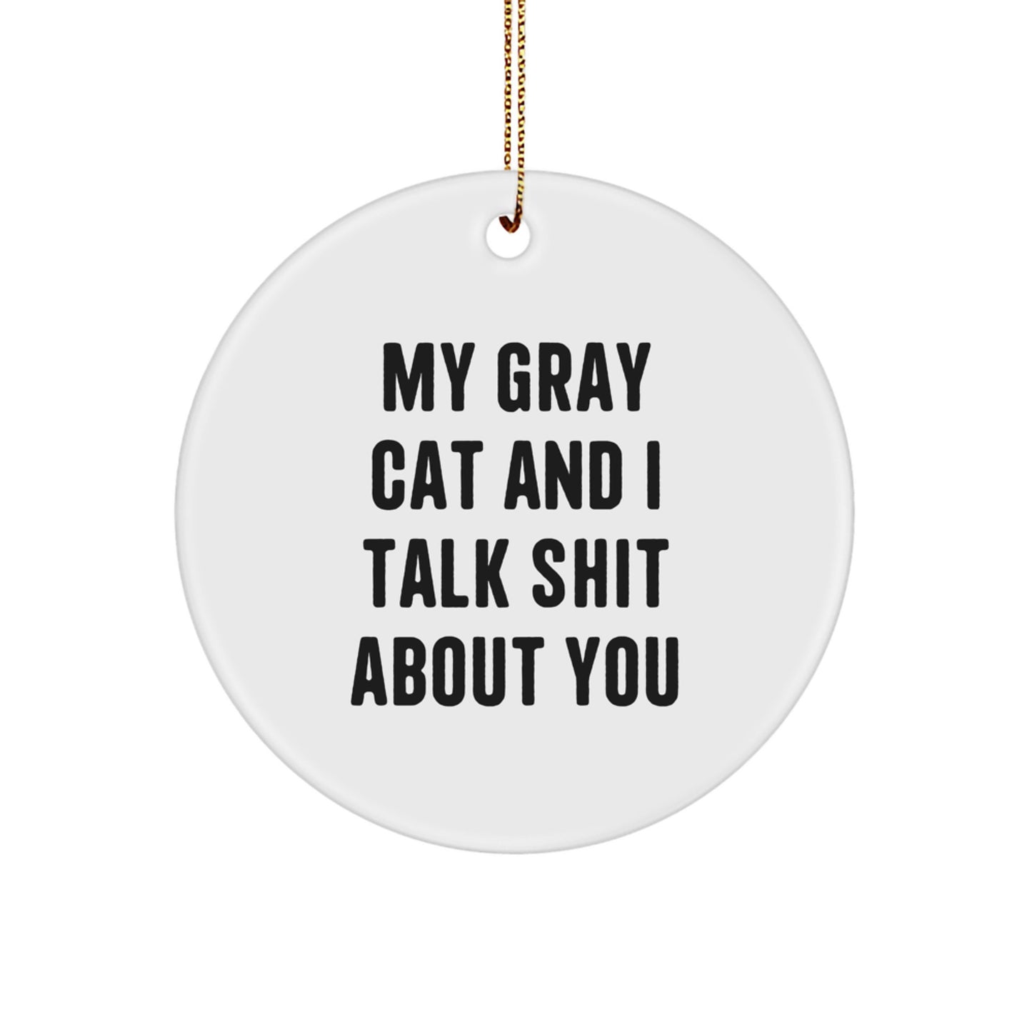 Funny Gray Cat Circle Ornament Gifts from Men to Friends for Christmas Decorations - My Gray Cat And I Talk Shit About You - Image 1