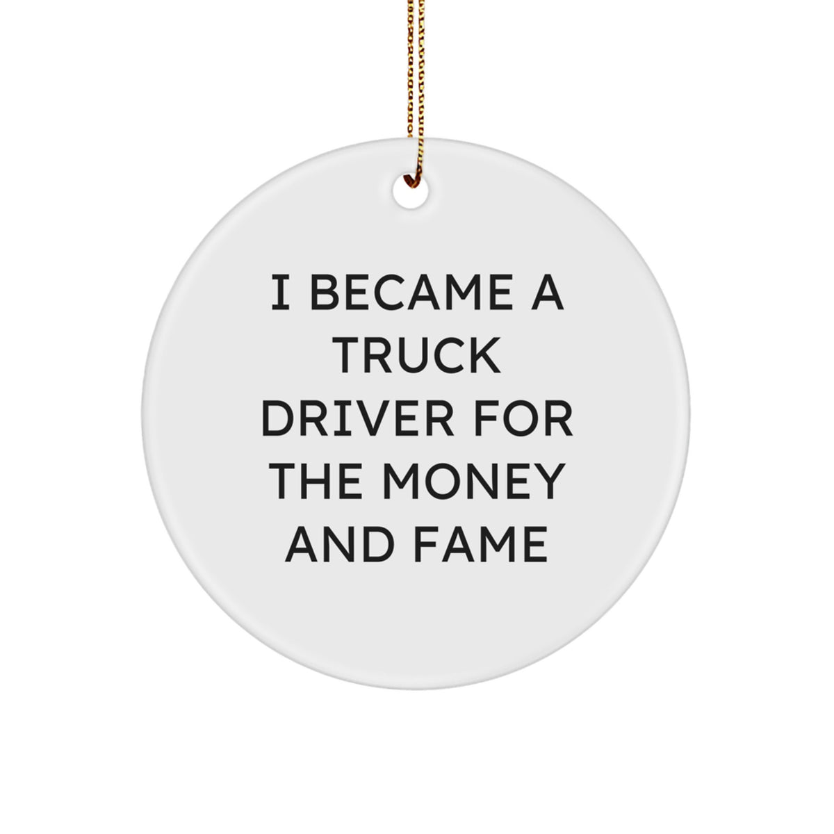 Funny Truck Driver Gifts for Him - I Became A Truck Driver For The Money And Fame, Unique Circle Ornament, Christmas Memorable Presents for Men - Image 1