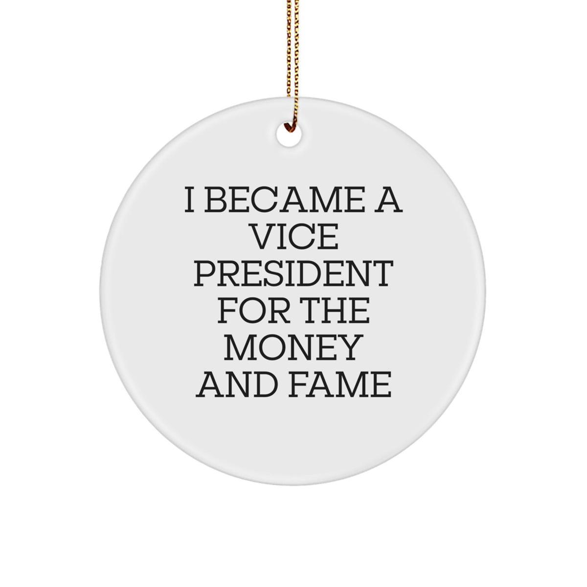 Gifts from Friends and Family for Vice President Men Christmas Unique Circle Ornament I Became A Vice President For The Money And Fame - Funny Quote - Image 1