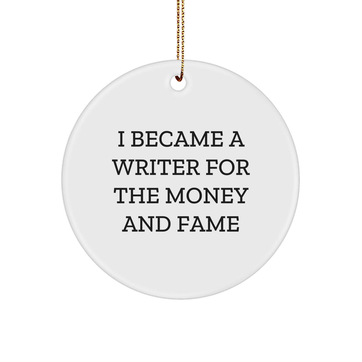 Funny Writer Gifts - 'I Became A Writer For The Money And Fame' Circle Ornament, Christmas Unique Gifts from Friends, Coworkers, Family for Writers - Image 1