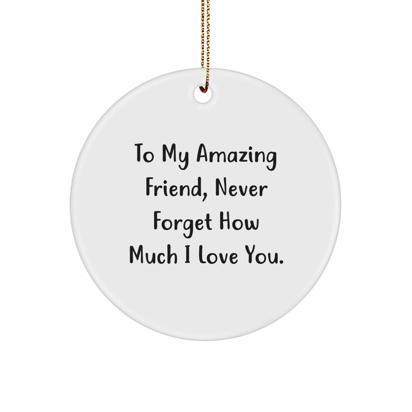 Christmas Circle Ornament Gifts for Friend - Inspirational 'To My Amazing Friend, Never Forget How Much I Love You.' Quote, Friend Gifts from Men, Women, Family, Coworkers, Friends - Image 1