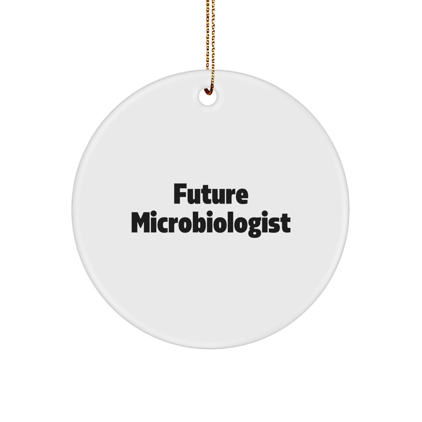 Funny Future Microbiologist Gifts from Mom Christmas Unique Circle Ornament, Personalized Microbiologist Decor for Happy Kids, White Circle Shaped Ornament with Gold Cord, Inspirational Quote - Image 1