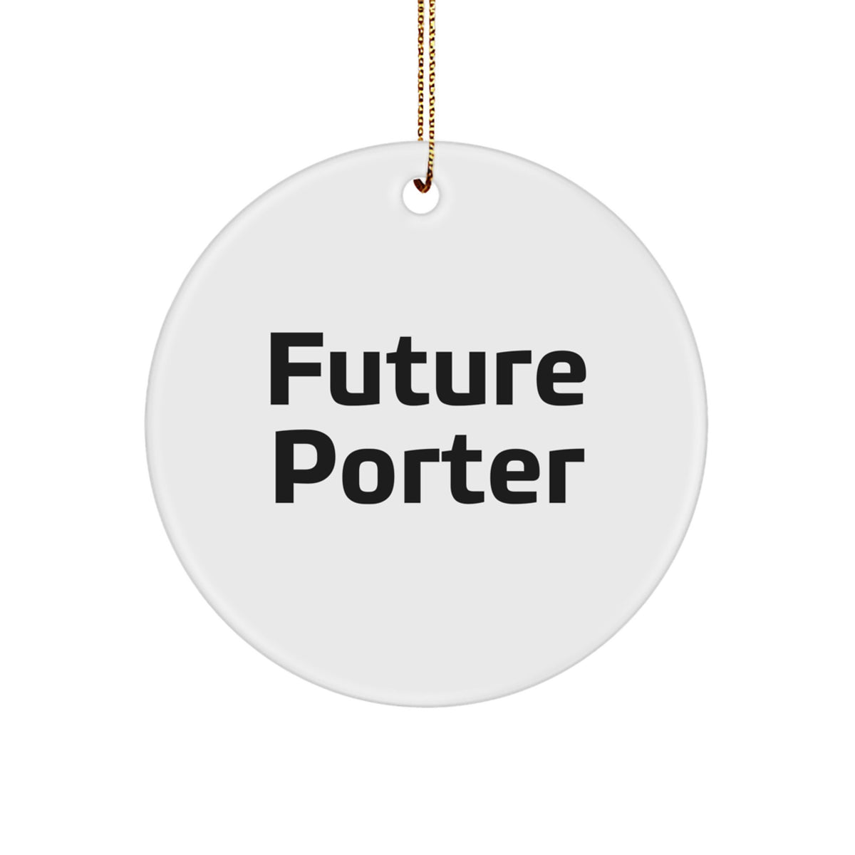 Future Porter Quotes Funny Gifts from Friends for Porter Circle Ornament, White, Christmas Unique Gifts - Image 1
