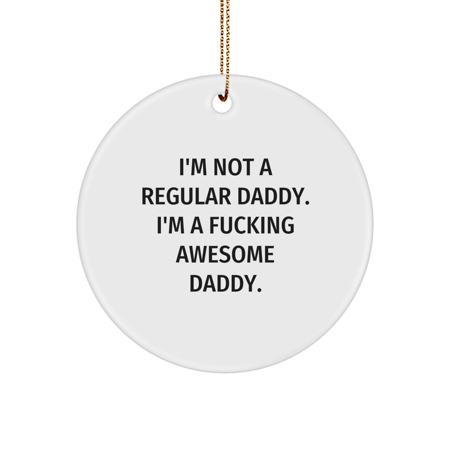 Funny Daddy Gifts for Him, Christmas Circle Ornament, I'm Not A Regular Daddy. I'm A F--king Awesome Daddy. Unique Presents for Men, Dads, Fathers, and Family - Image 1