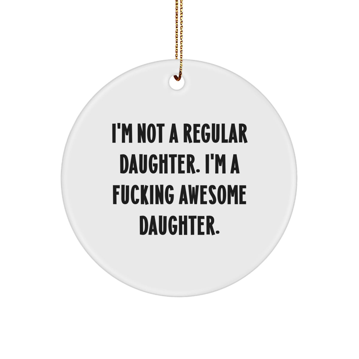 Funny Daughter Gifts from Mom - 'I'm Not A Regular Daughter. I'm A F--king Awesome Daughter.' Circle Ornament for Daughter - Christmas Unique Gifts for Daughter - Image 1