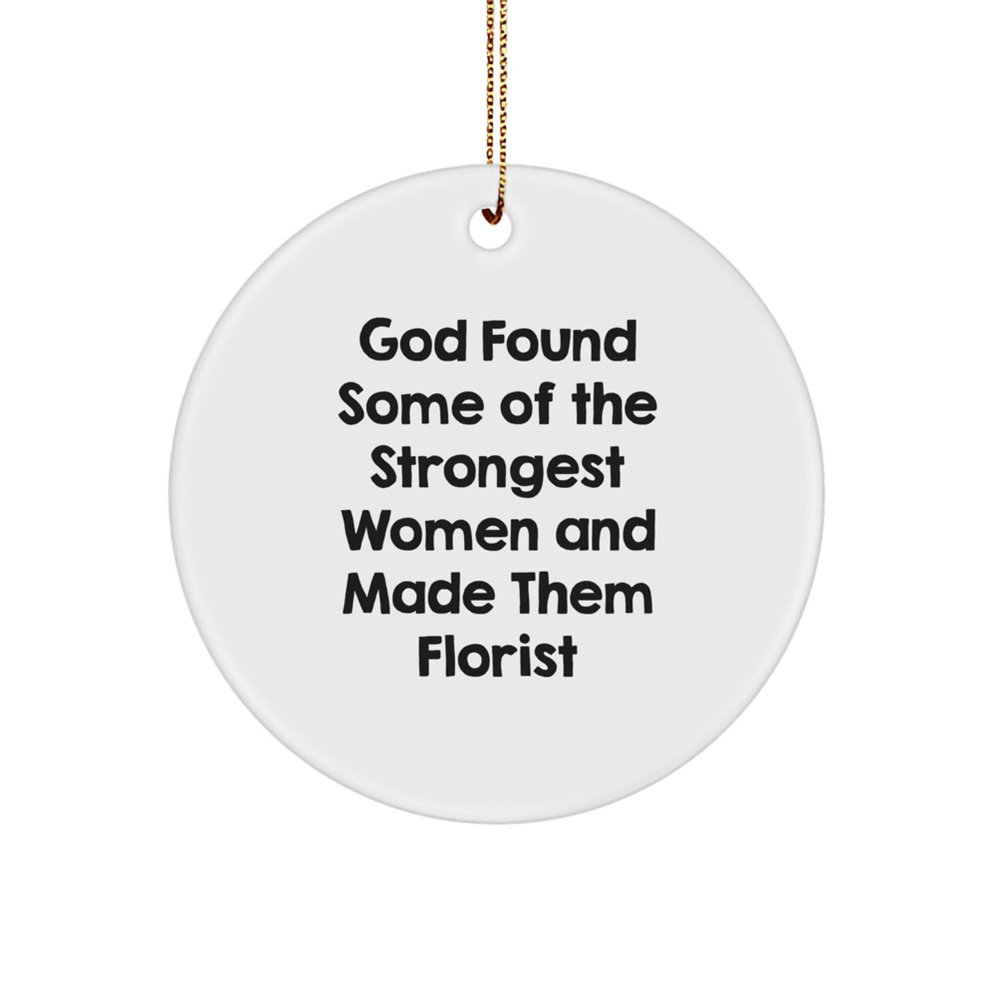 God Found Strongest Women Making Florists, Florist Circle Ornament Gift from Women for Florist, Funny Inspirational Quote, Christmas Unique Gifts - Image 1