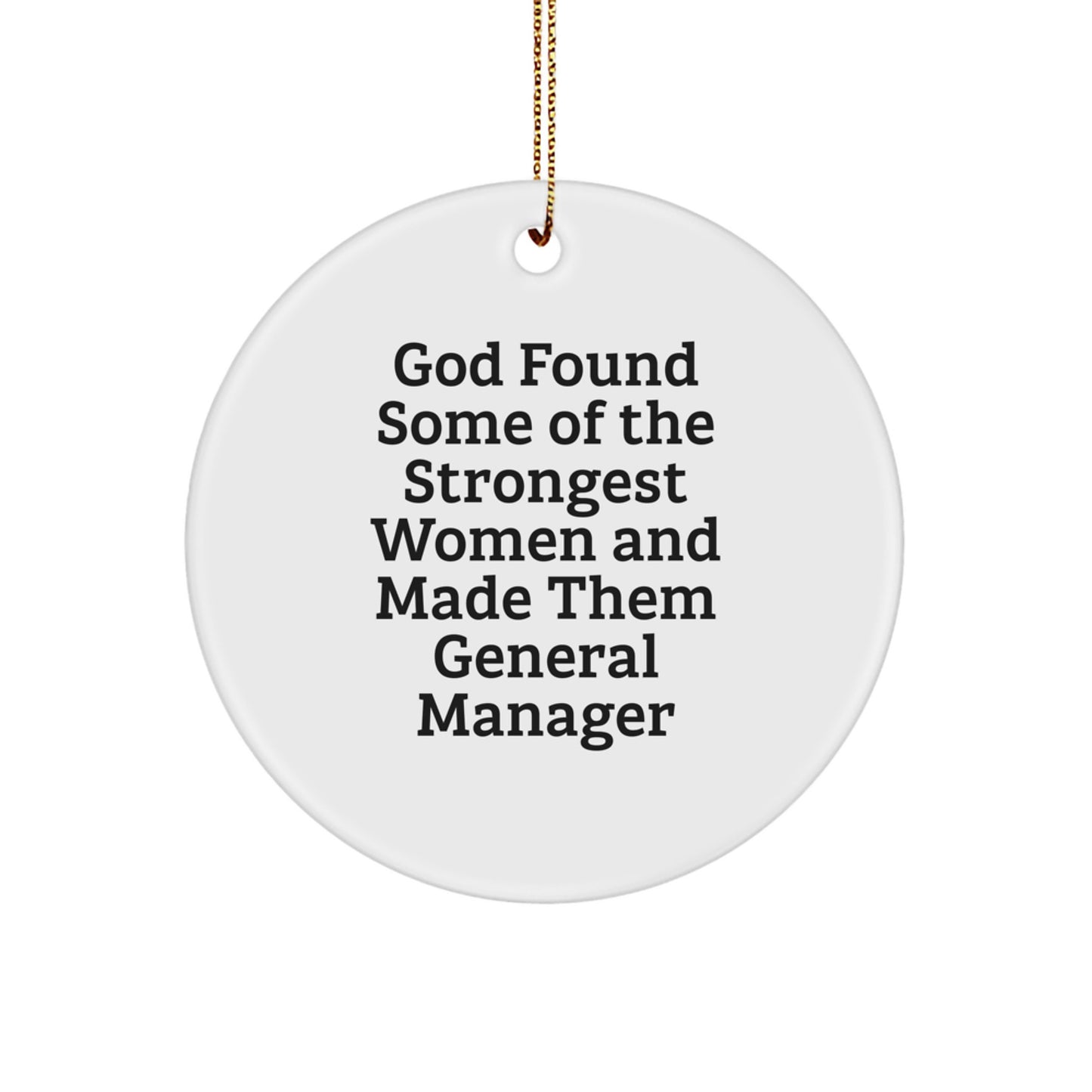 Funny Inspirational General Manager Gifts from Friends for Men Christmas Unique Circle Ornament, 'God Found Some Of The Strongest Women And Made Them General Manager' - Image 1