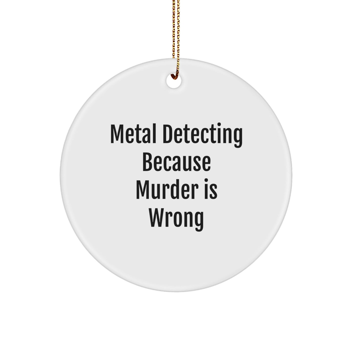 Funny Metal Detecting Gift for Men, Metal Detecting Because Murder Is Wrong Circle Ornament, Christmas Unique Gifts from Friends - Image 1
