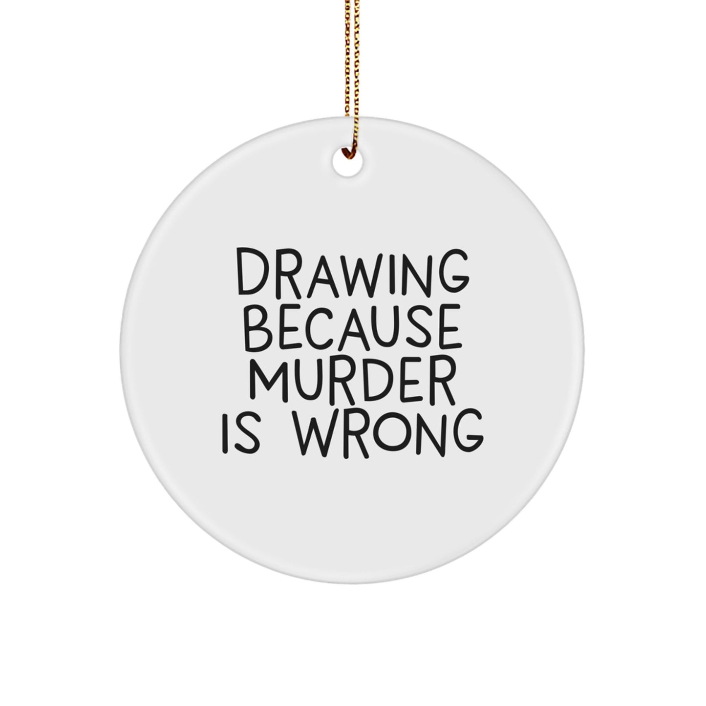 Funny Drawing Gifts from Friends for Drawing Enthusiasts - Circle Ornament with 'Drawing Because Murder Is Wrong' Quote - Image 1