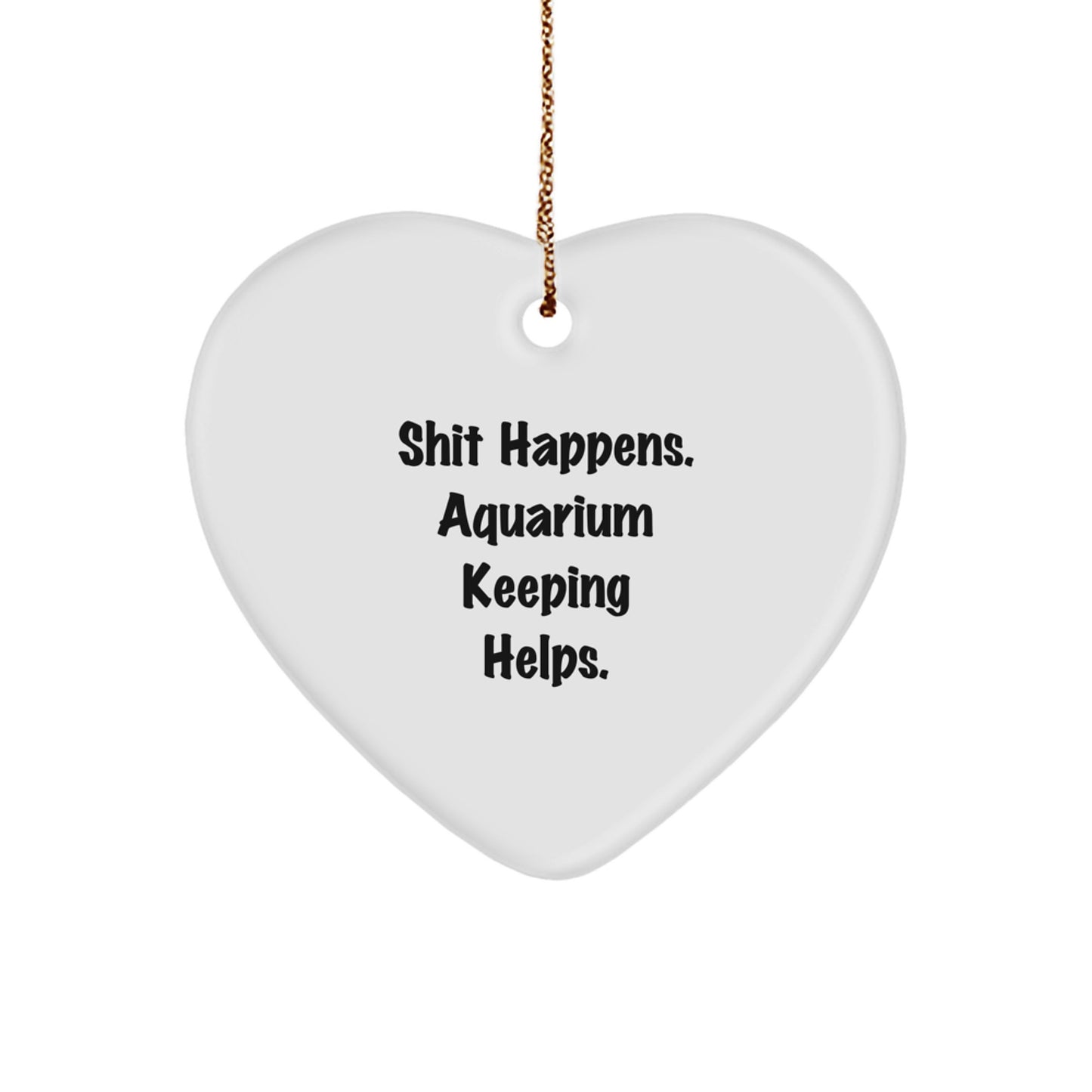 Funny Aquarium Keeping Heart Ornament Gifts from Men to Friends for Christmas - Shit Happens. Aquarium Keeping Helps. - Image 1