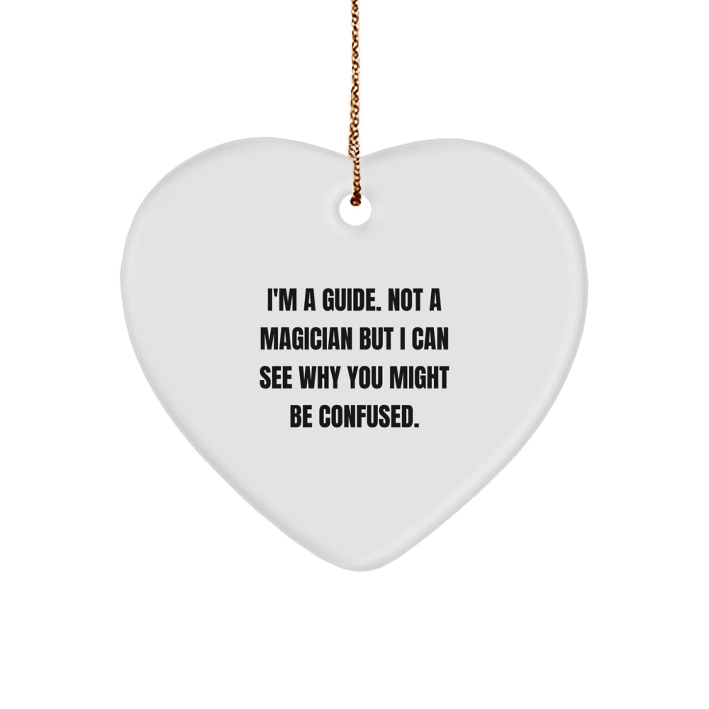 Funny Guide Gifts from Family for Christmas Unique Heart Ornament, I'm A Guide. Not A Magician But I Can See Why You Might Be Confused. - Image 1