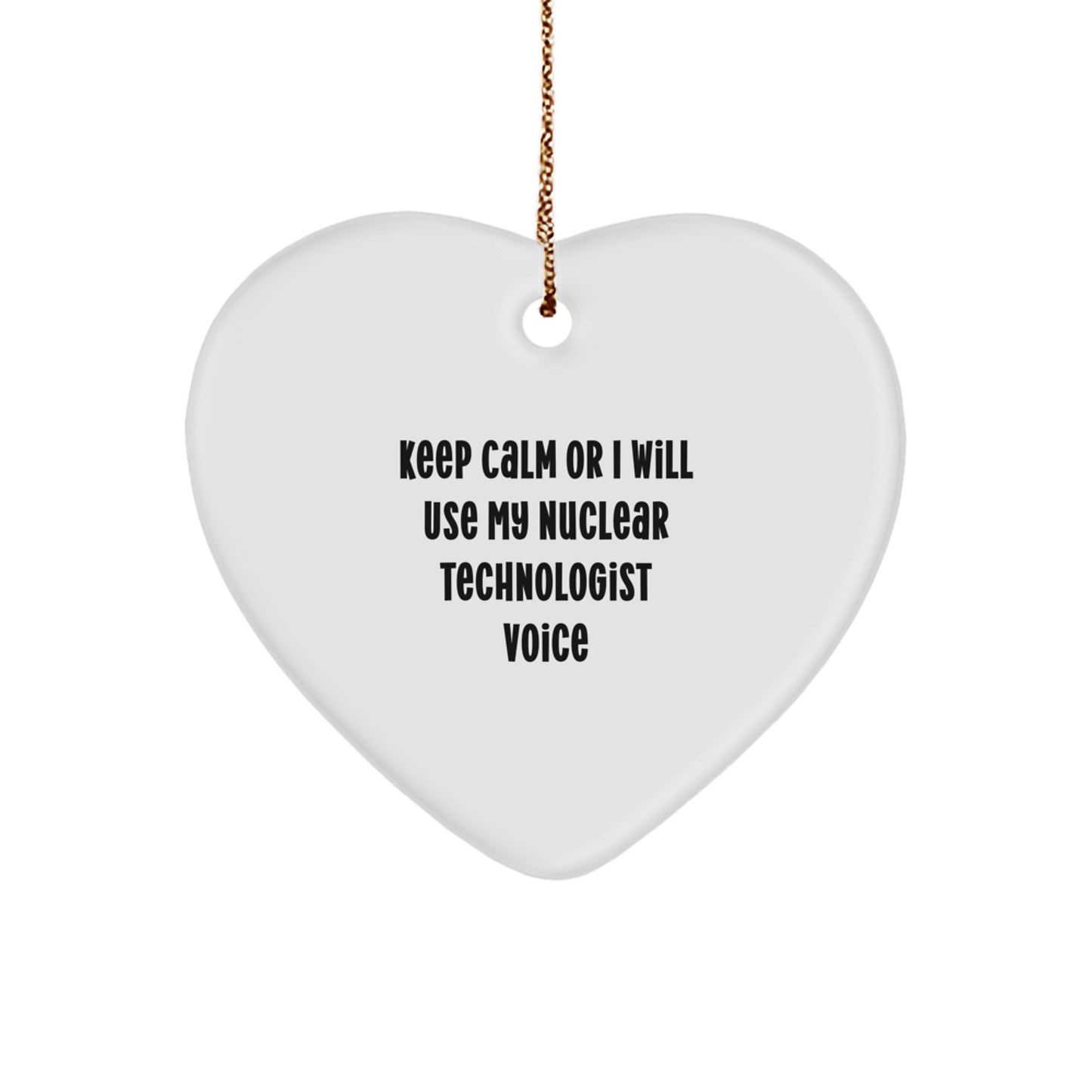 Funny Nuclear Technologist Heart Ornament, Gifts from Friends to Nuclear Technologist, Keep 'Calm Or I Will Use My Nuclear Technologist Voice' - Christmas Unique Gift for Men Women - Image 1