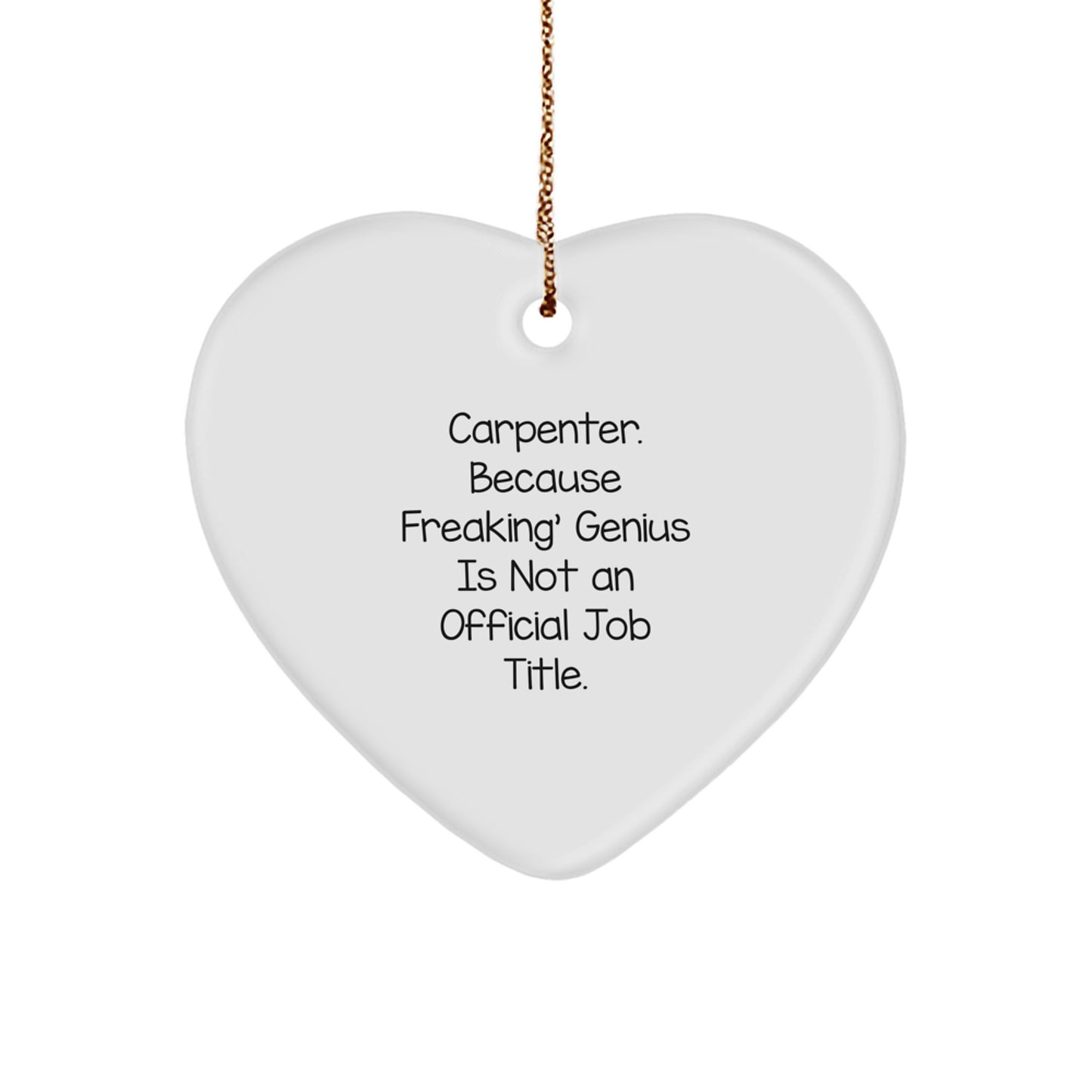 Funny Carpenter Heart Ornament Gifts from Friends for Christmas, Unique Men's Heart Shaped Ornament, Inspirational Quote 'Carpenter. Because Freaking' genius Is Not An Official Job Title. - Image 1