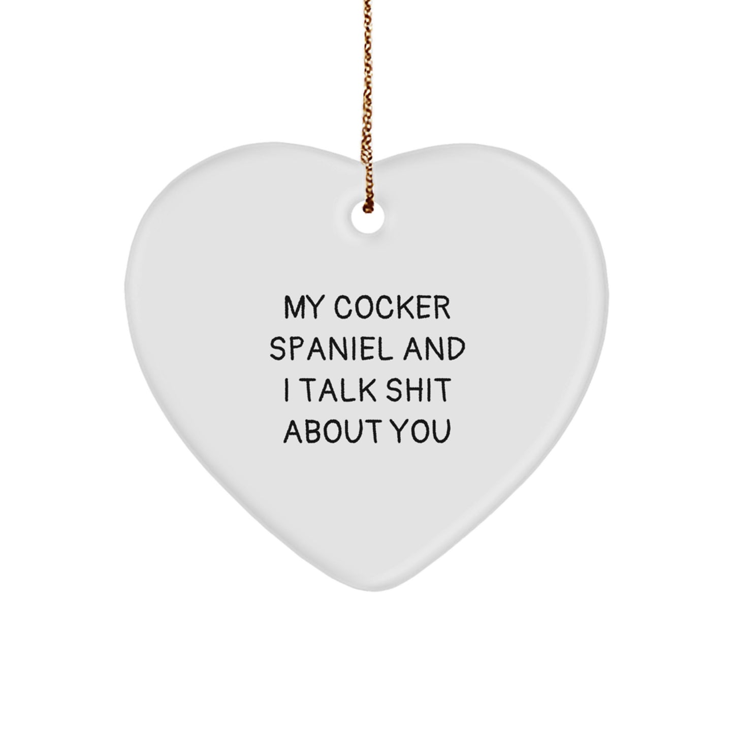 Funny Cocker Spaniel Dog Gifts from Friends for Christmas Heart Ornament, 'My Cocker Spaniel And I Talk Shit About You' Cocker Spaniel Lover - Image 1