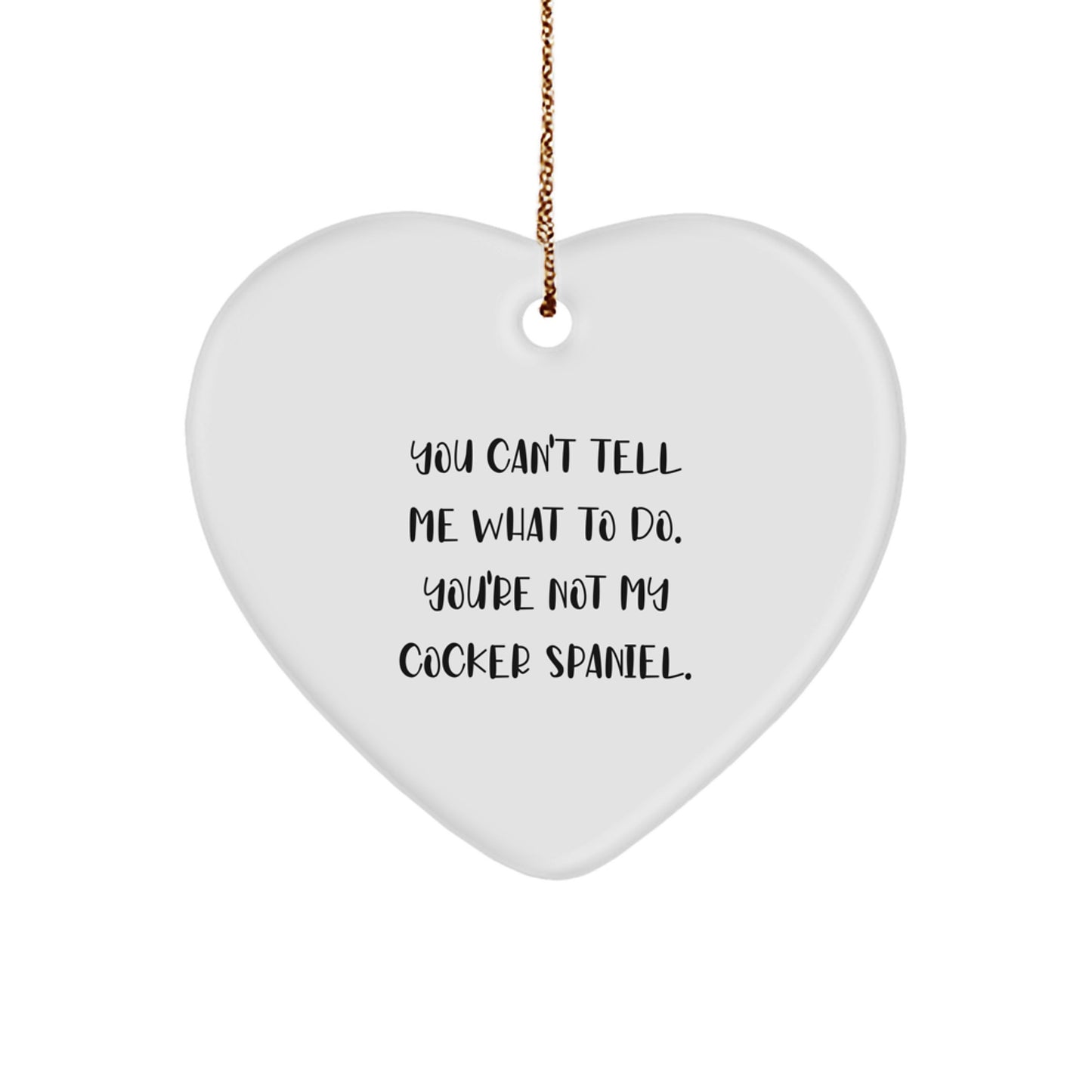 Funny Cocker Spaniel Dog Lover Gifts for Men Women Friends, Heart Ornament with 'You Can't Tell Me What To Do. You're Not My Cocker Spaniel.' Quote, Christmas Unique Gifts from Family to Loved Ones - Image 1