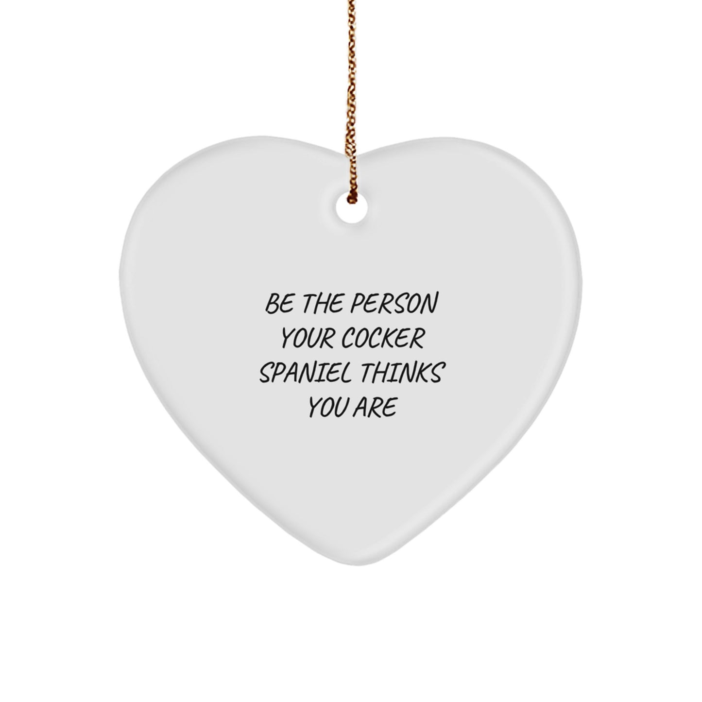 Funny Cocker Spaniel Dog Gifts, Heart Ornament, Be The Person Your Cocker Spaniel Thinks You Are, Christmas Unique Gifts for Family, Friends, Men, Women - Image 1